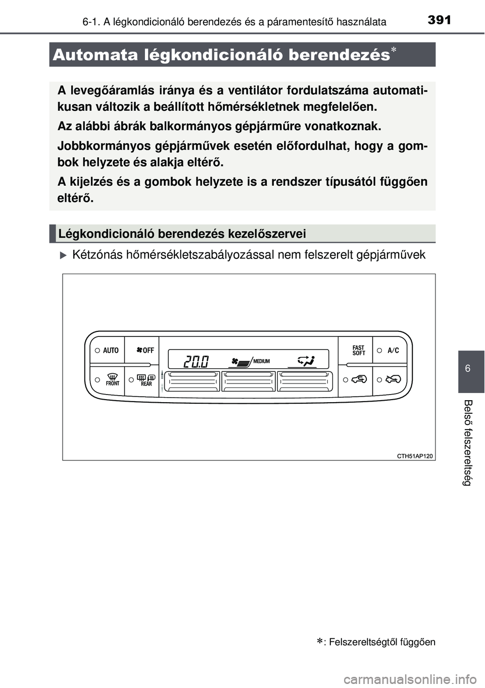 TOYOTA AURIS 2016 Kezelési útmutató (in Hungarian) 3916-1. A légkondicionáló berendezés és a páramentesítő használata
6
Bels ő felszereltség
Kétzónás h őmérsékletszabályozással nem felszerelt gépjárm űvek
Automata légkondicio TOYOTA AURIS 2016 Kezelési útmutató (in Hungarian) 3916-1. A légkondicionáló berendezés és a páramentesítő használata
6
Bels ő felszereltség
Kétzónás h őmérsékletszabályozással nem felszerelt gépjárm űvek
Automata légkondicio