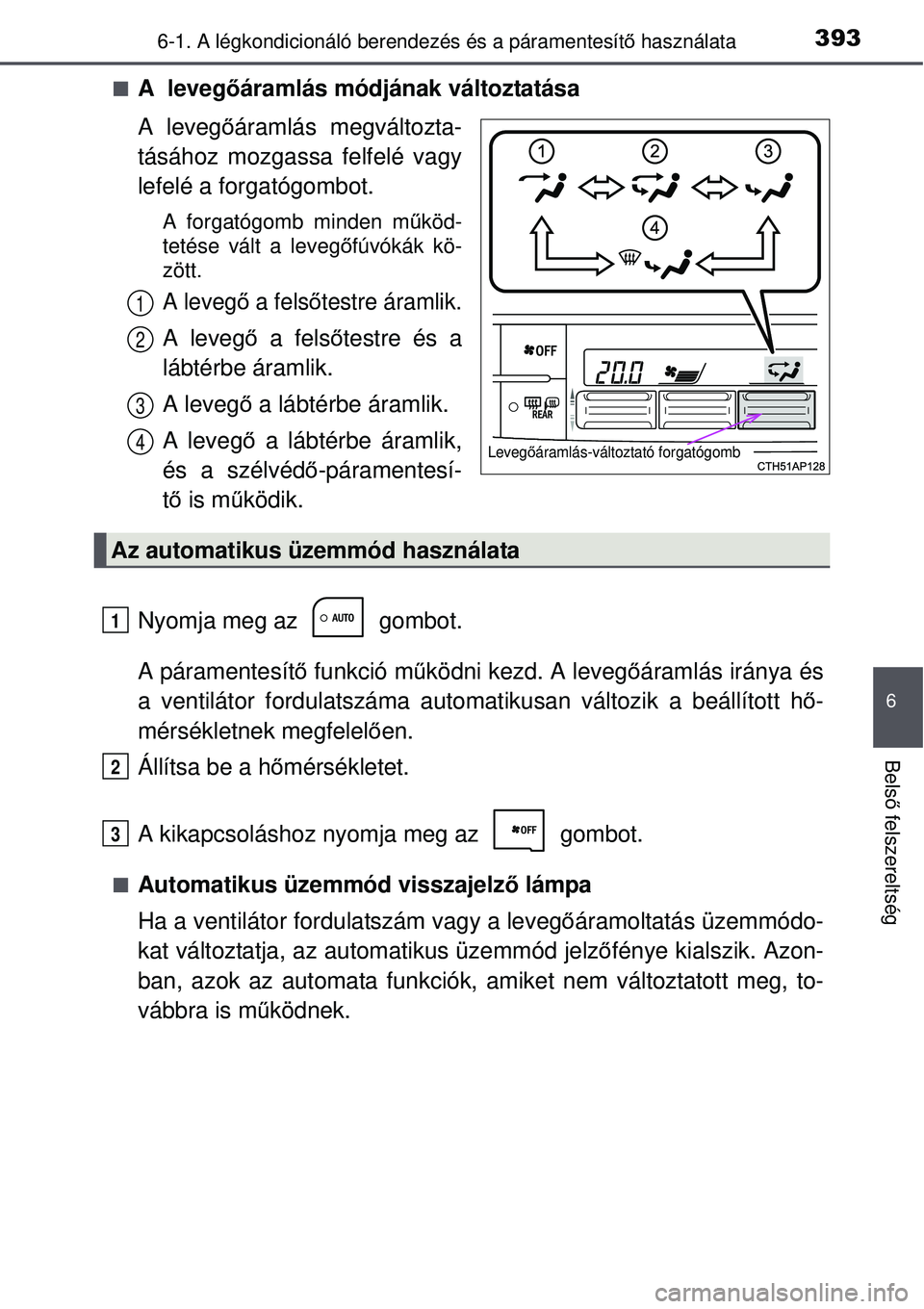 TOYOTA AURIS 2016 Kezelési útmutató (in Hungarian) 3936-1. A légkondicionáló berendezés és a páramentesítő használata
6
Bels ő felszereltség
A leveg őáramlás módjának változtatása
A leveg őáramlás megváltozta-
tásához mozga TOYOTA AURIS 2016 Kezelési útmutató (in Hungarian) 3936-1. A légkondicionáló berendezés és a páramentesítő használata
6
Bels ő felszereltség
A leveg őáramlás módjának változtatása
A leveg őáramlás megváltozta-
tásához mozga
