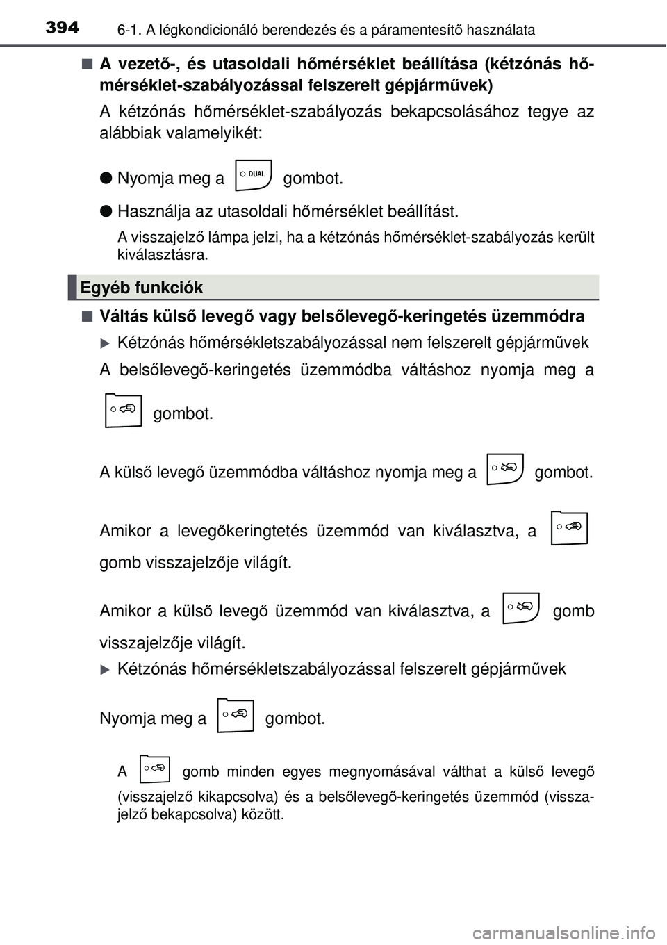TOYOTA AURIS 2016 Kezelési útmutató (in Hungarian) 3946-1. A légkondicionáló berendezés és a páramentesít\
ő használata
A vezet ő-, és utasoldali h őmérséklet beállítása (kétzónás h ő-
mérséklet-szabályozással felszerelt g TOYOTA AURIS 2016 Kezelési útmutató (in Hungarian) 3946-1. A légkondicionáló berendezés és a páramentesít\
ő használata
A vezet ő-, és utasoldali h őmérséklet beállítása (kétzónás h ő-
mérséklet-szabályozással felszerelt g
