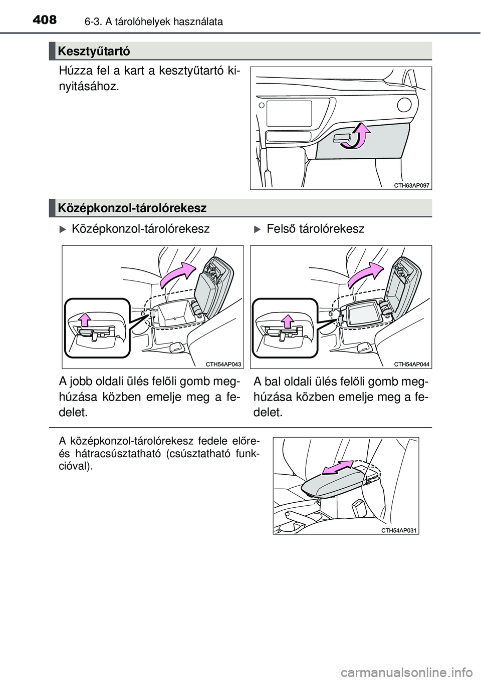 TOYOTA AURIS 2016  Kezelési útmutató (in Hungarian) 4086-3. A tárolóhelyek használata
Húzza fel a kart a kesztyűtartó ki-
nyitásához.
Keszty űtartó
Középkonzol-tárolórekesz
Középkonzol-tárolórekeszFelső  tárolórekesz
A jobb o