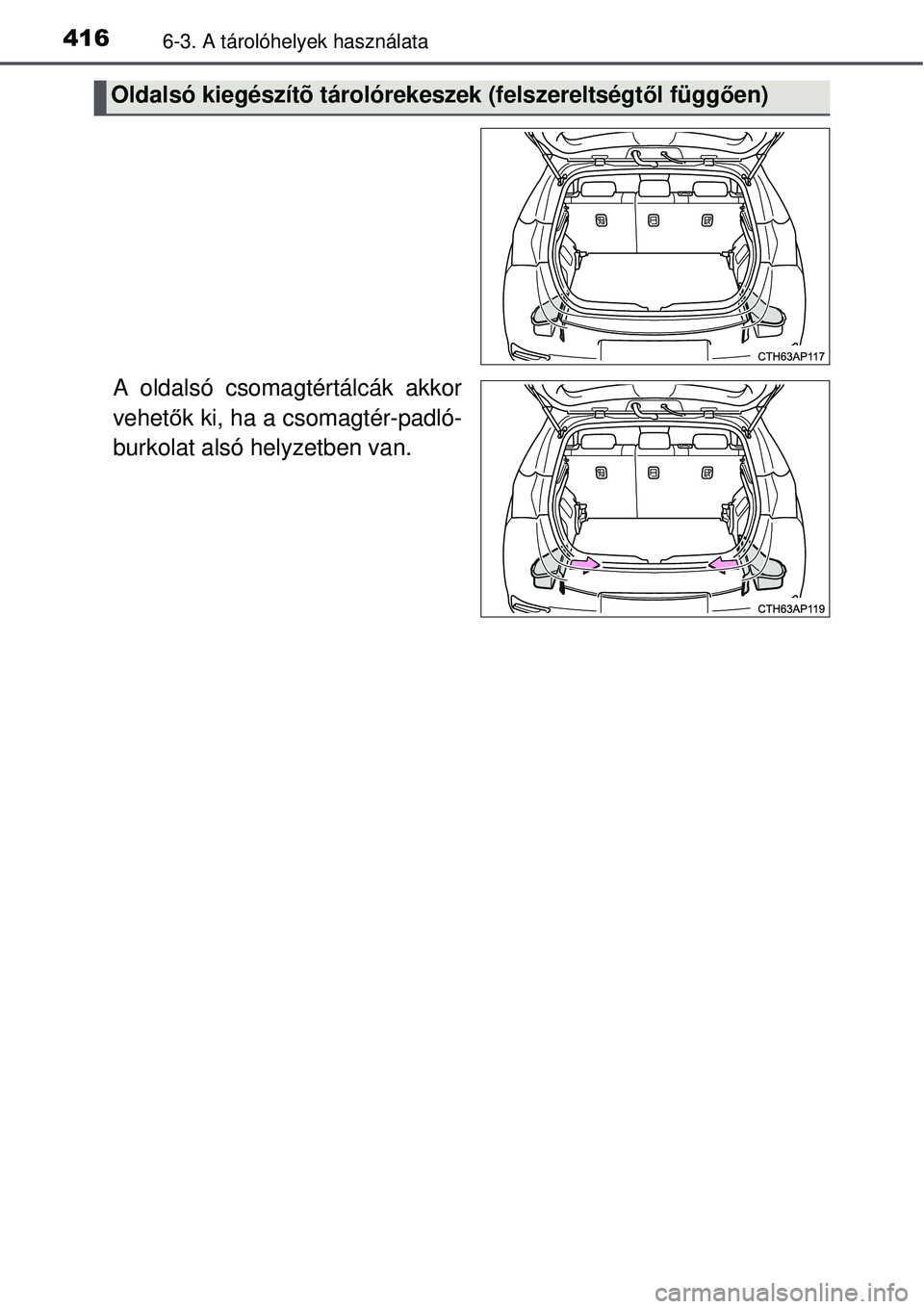 TOYOTA AURIS 2016  Kezelési útmutató (in Hungarian) 4166-3. A tárolóhelyek használata
A oldalsó csomagtértálcák akkor
vehetők ki, ha a csomagtér-padló-
burkolat alsó helyzetben van.
Oldalsó kiegészítõ tárolórekeszek (felszereltségt ő