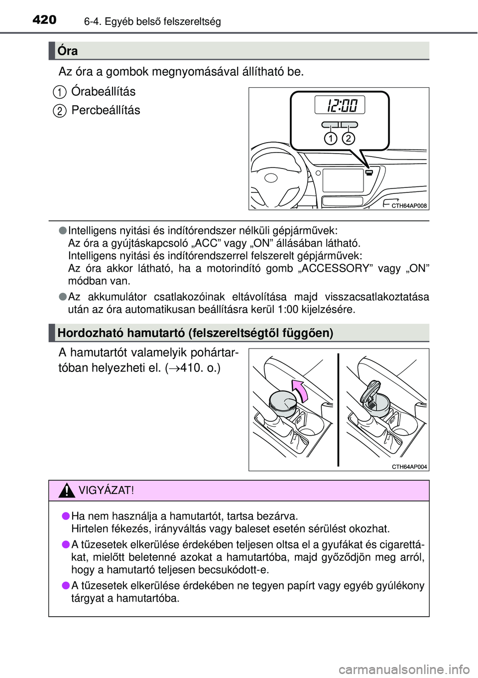 TOYOTA AURIS 2016 Kezelési útmutató (in Hungarian) 4206-4. Egyéb belső felszereltség
Az óra a gombok megnyomásával állítható be.
Órabeállítás
Percbeállítás
Intelligens nyitási és indítórendszer nélküli gépjá\
rm űvek:
Az TOYOTA AURIS 2016 Kezelési útmutató (in Hungarian) 4206-4. Egyéb belső felszereltség
Az óra a gombok megnyomásával állítható be.
Órabeállítás
Percbeállítás
Intelligens nyitási és indítórendszer nélküli gépjá\
rm űvek:
Az