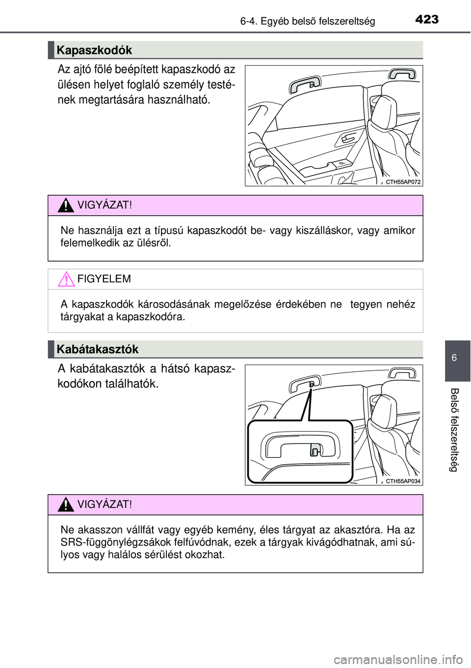 TOYOTA AURIS 2016 Kezelési útmutató (in Hungarian) 4236-4. Egyéb belső felszereltség
6
Bels ő felszereltség
Az ajtó fölé beépített kapaszkodó az
ülésen helyet foglaló személy testé-
nek megtartására használható.
A kabátakasztók a TOYOTA AURIS 2016 Kezelési útmutató (in Hungarian) 4236-4. Egyéb belső felszereltség
6
Bels ő felszereltség
Az ajtó fölé beépített kapaszkodó az
ülésen helyet foglaló személy testé-
nek megtartására használható.
A kabátakasztók a