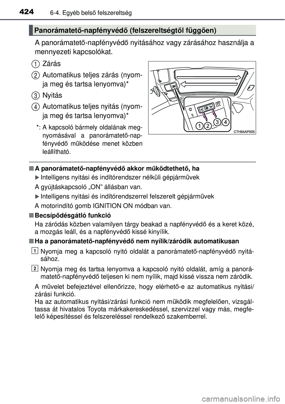 TOYOTA AURIS 2016 Kezelési útmutató (in Hungarian) 4246-4. Egyéb belső felszereltség
A panorámatet ő-napfényvéd ő nyitásához vagy zárásához használja a
mennyezeti kapcsolókat.
Zárás
Automatikus teljes zárás (nyom-
ja meg és tartsa TOYOTA AURIS 2016 Kezelési útmutató (in Hungarian) 4246-4. Egyéb belső felszereltség
A panorámatet ő-napfényvéd ő nyitásához vagy zárásához használja a
mennyezeti kapcsolókat.
Zárás
Automatikus teljes zárás (nyom-
ja meg és tartsa