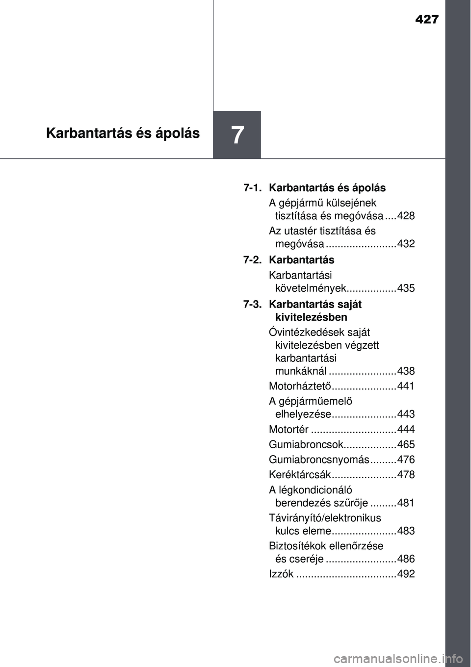 TOYOTA AURIS 2016 Kezelési útmutató (in Hungarian) 427
7Karbantartás és ápolás
7-1. Karbantartás és ápolásA gépjárm ű külsejének
tisztítása és megóvása .... 428
Az utastér tisztítása és megóvása ........................ 432
7 TOYOTA AURIS 2016 Kezelési útmutató (in Hungarian) 427
7Karbantartás és ápolás
7-1. Karbantartás és ápolásA gépjárm ű külsejének
tisztítása és megóvása .... 428
Az utastér tisztítása és megóvása ........................ 432
7