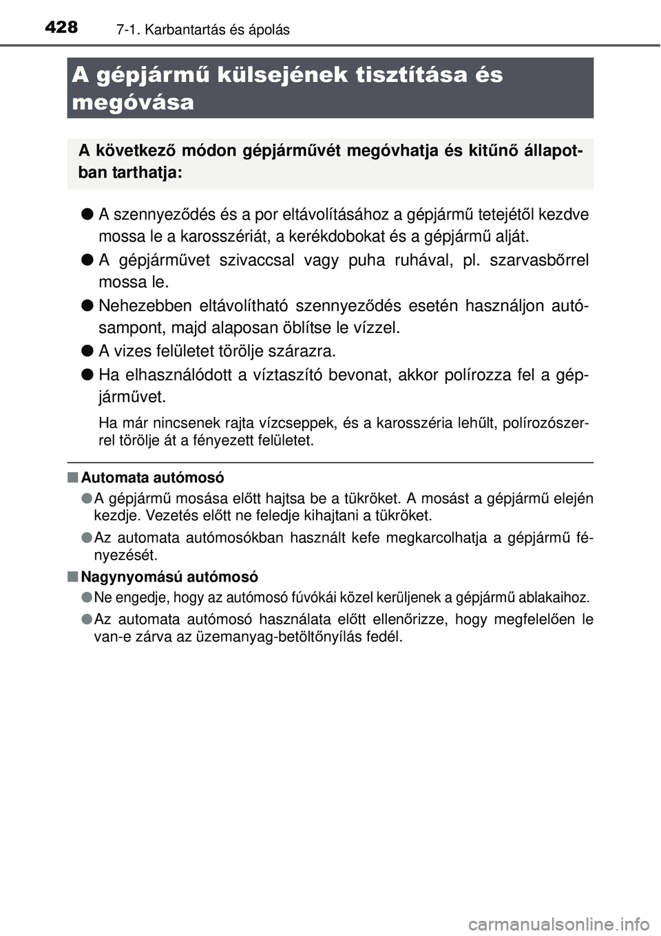 TOYOTA AURIS 2016 Kezelési útmutató (in Hungarian) 4287-1. Karbantartás és ápolás
A szennyeződés és a por eltávolításához a gépjárm ű tetejétől kezdve
mossa le a karosszériát, a kerékdobokat és a gépjármű alját.
A gépj TOYOTA AURIS 2016 Kezelési útmutató (in Hungarian) 4287-1. Karbantartás és ápolás
A szennyeződés és a por eltávolításához a gépjárm ű tetejétől kezdve
mossa le a karosszériát, a kerékdobokat és a gépjármű alját.
A gépj