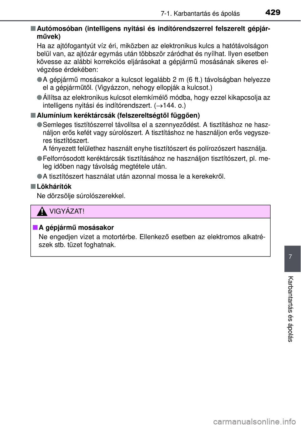 TOYOTA AURIS 2016 Kezelési útmutató (in Hungarian) 4297-1. Karbantartás és ápolás
7
Karbantartás és ápolás
Autómosóban (intelligens nyitási és indítórendszerrel\
felszerelt gépjár-
művek)
Ha az ajtófogantyút víz éri, miközben TOYOTA AURIS 2016 Kezelési útmutató (in Hungarian) 4297-1. Karbantartás és ápolás
7
Karbantartás és ápolás
Autómosóban (intelligens nyitási és indítórendszerrel\
felszerelt gépjár-
művek)
Ha az ajtófogantyút víz éri, miközben