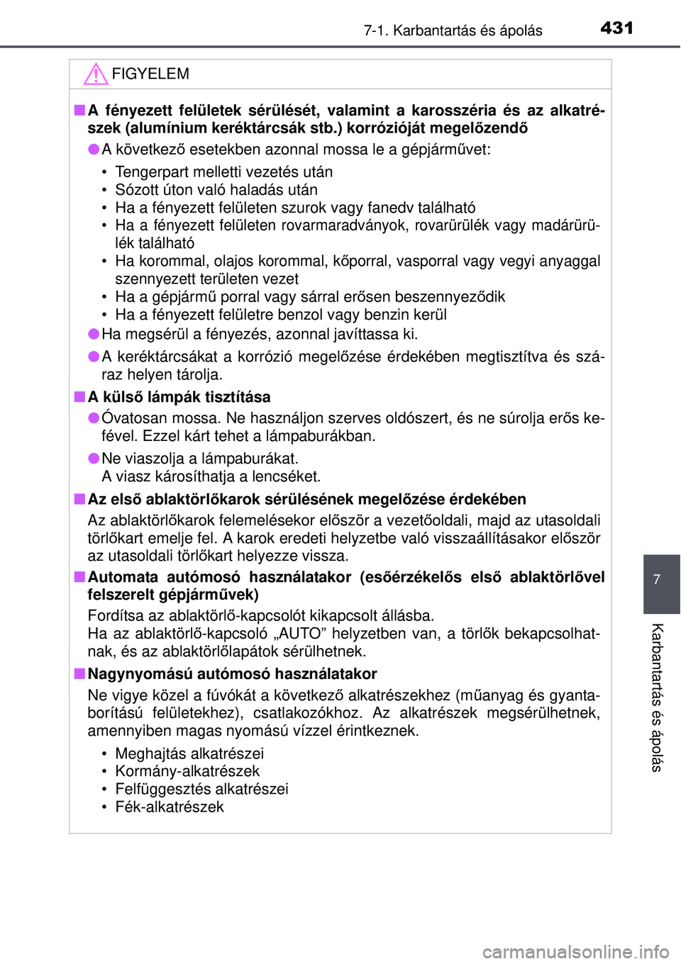 TOYOTA AURIS 2016 Kezelési útmutató (in Hungarian) 4317-1. Karbantartás és ápolás
7
Karbantartás és ápolás
FIGYELEM
A fényezett felületek sérülését, val amint a karosszéria és az alkatré-
szek (alumínium keréktárcsák stb.) korr TOYOTA AURIS 2016 Kezelési útmutató (in Hungarian) 4317-1. Karbantartás és ápolás
7
Karbantartás és ápolás
FIGYELEM
A fényezett felületek sérülését, val amint a karosszéria és az alkatré-
szek (alumínium keréktárcsák stb.) korr