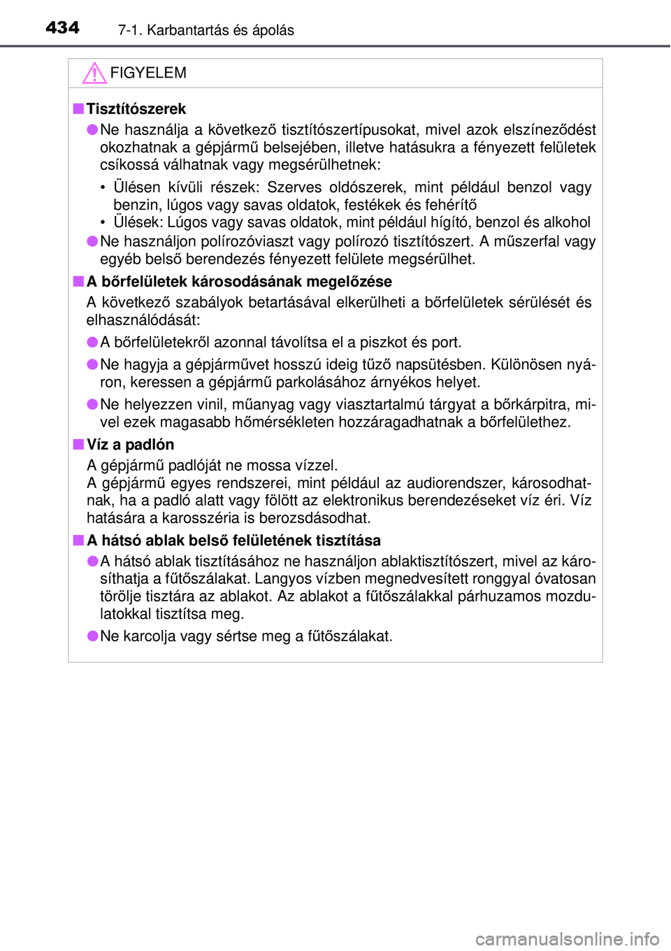 TOYOTA AURIS 2016 Kezelési útmutató (in Hungarian) 4347-1. Karbantartás és ápolás
FIGYELEM
Tisztítószerek
Ne használja a következő tisztítószertípusokat, mivel azok elszínez ődést
okozhatnak a gépjárm ű belsejében, illetve ha TOYOTA AURIS 2016 Kezelési útmutató (in Hungarian) 4347-1. Karbantartás és ápolás
FIGYELEM
Tisztítószerek
Ne használja a következő tisztítószertípusokat, mivel azok elszínez ődést
okozhatnak a gépjárm ű belsejében, illetve ha
