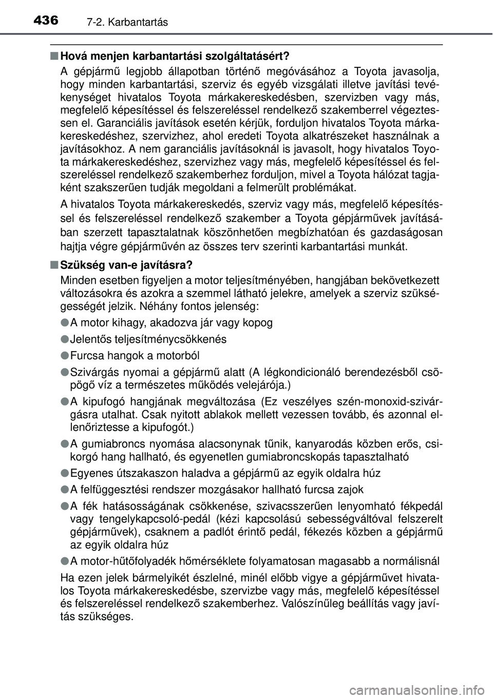 TOYOTA AURIS 2016 Kezelési útmutató (in Hungarian) 4367-2. Karbantartás
Hová menjen karbantartási szolgáltatásért?
A gépjárm ű legjobb állapotban történ ő megóvásához a Toyota javasolja,
hogy minden karbantartási, szerviz és egyé TOYOTA AURIS 2016 Kezelési útmutató (in Hungarian) 4367-2. Karbantartás
Hová menjen karbantartási szolgáltatásért?
A gépjárm ű legjobb állapotban történ ő megóvásához a Toyota javasolja,
hogy minden karbantartási, szerviz és egyé