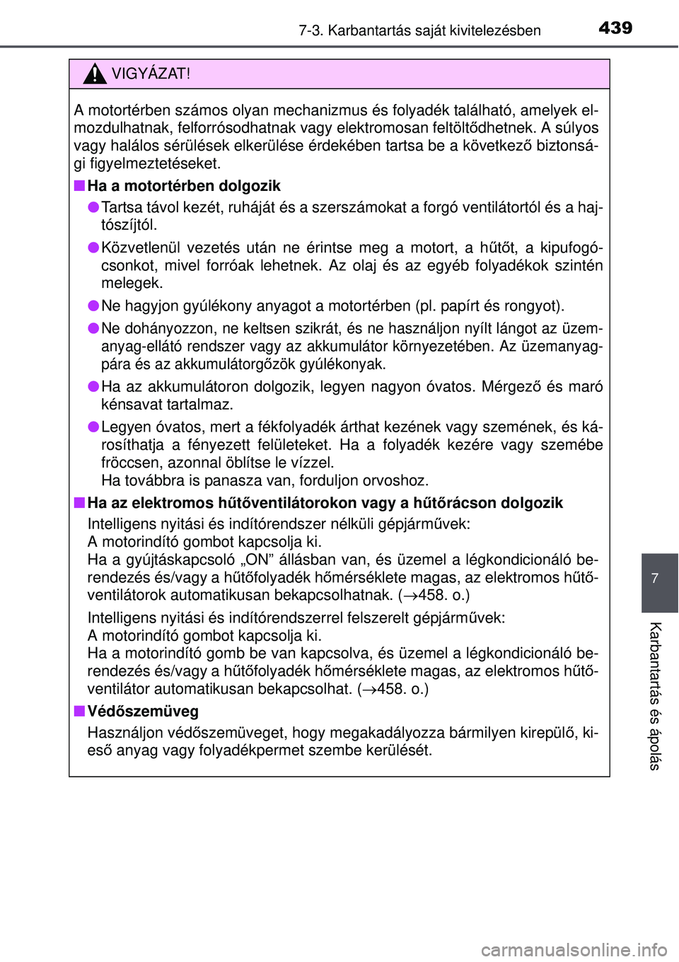 TOYOTA AURIS 2016 Kezelési útmutató (in Hungarian) 4397-3. Karbantartás saját kivitelezésben
7
Karbantartás és ápolás
VIGYÁZAT!
A motortérben számos olyan mechanizmus és folyadék található, amelyek el-
mozdulhatnak, felforrósodhatnak va TOYOTA AURIS 2016 Kezelési útmutató (in Hungarian) 4397-3. Karbantartás saját kivitelezésben
7
Karbantartás és ápolás
VIGYÁZAT!
A motortérben számos olyan mechanizmus és folyadék található, amelyek el-
mozdulhatnak, felforrósodhatnak va