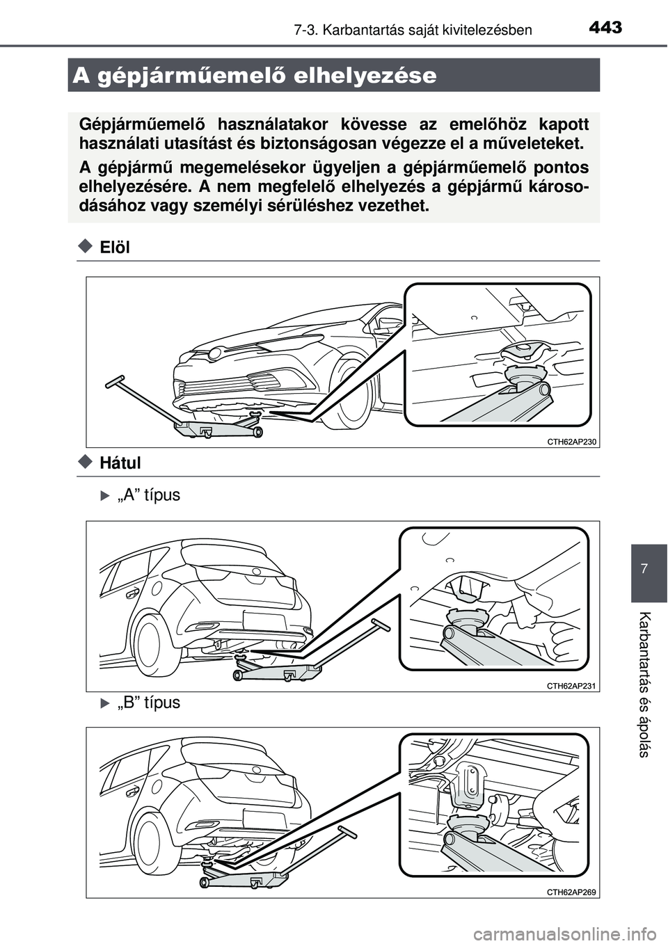 TOYOTA AURIS 2016  Kezelési útmutató (in Hungarian) 4437-3. Karbantartás saját kivitelezésben
7
Karbantartás és ápolás
Elöl
Hátul
„A” típus
„B” típus
A gépjárműemel ő elhelyezése
Gépjárm űemelő használatakor kö