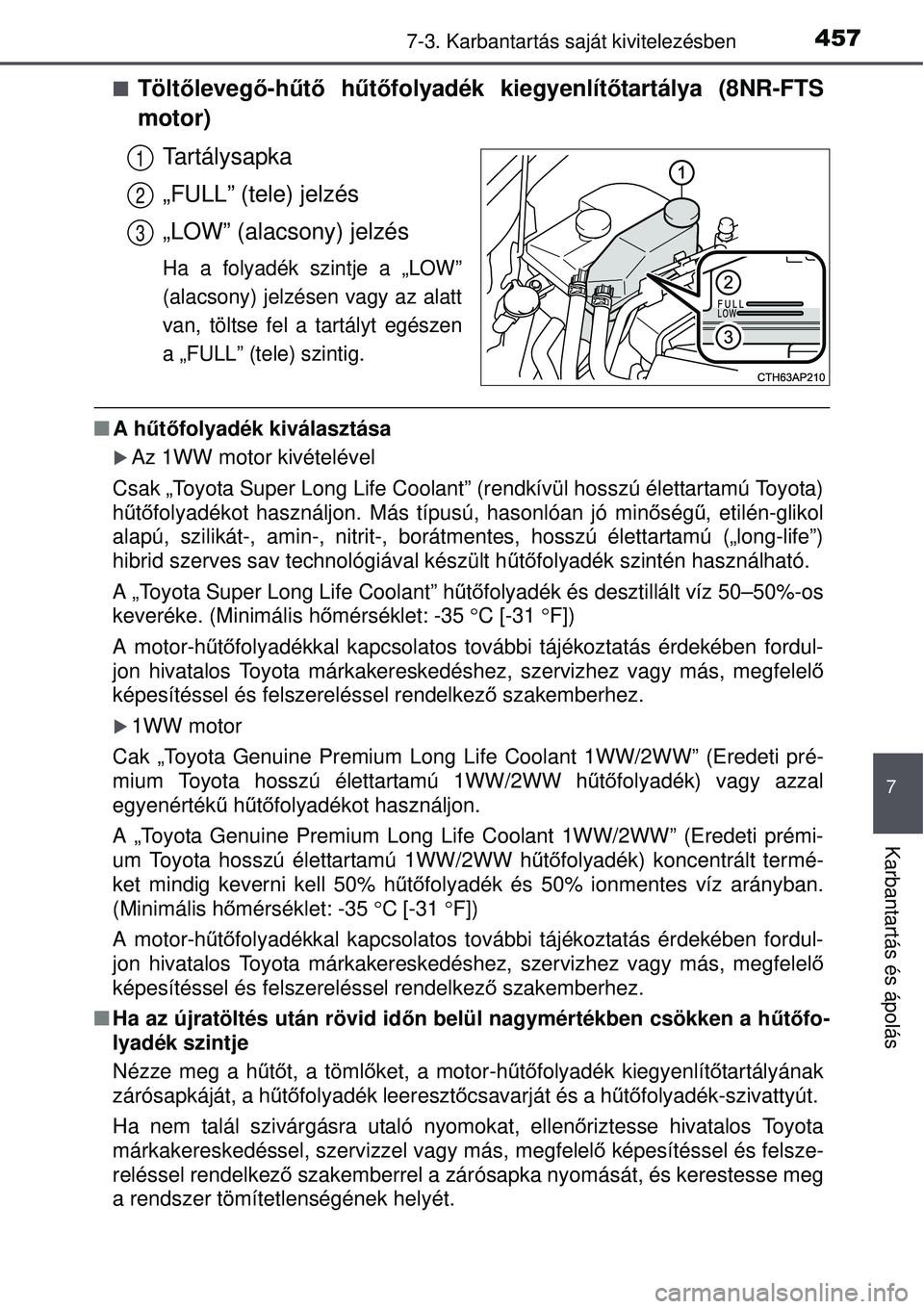 TOYOTA AURIS 2016 Kezelési útmutató (in Hungarian) 4577-3. Karbantartás saját kivitelezésben
7
Karbantartás és ápolás
Töltőleveg ő-h űtő h űtőfolyadék kiegyenlít őtartálya (8NR-FTS
motor)
Tartálysapka
„FULL” (tele) jelzés
TOYOTA AURIS 2016 Kezelési útmutató (in Hungarian) 4577-3. Karbantartás saját kivitelezésben
7
Karbantartás és ápolás
Töltőleveg ő-h űtő h űtőfolyadék kiegyenlít őtartálya (8NR-FTS
motor)
Tartálysapka
„FULL” (tele) jelzés