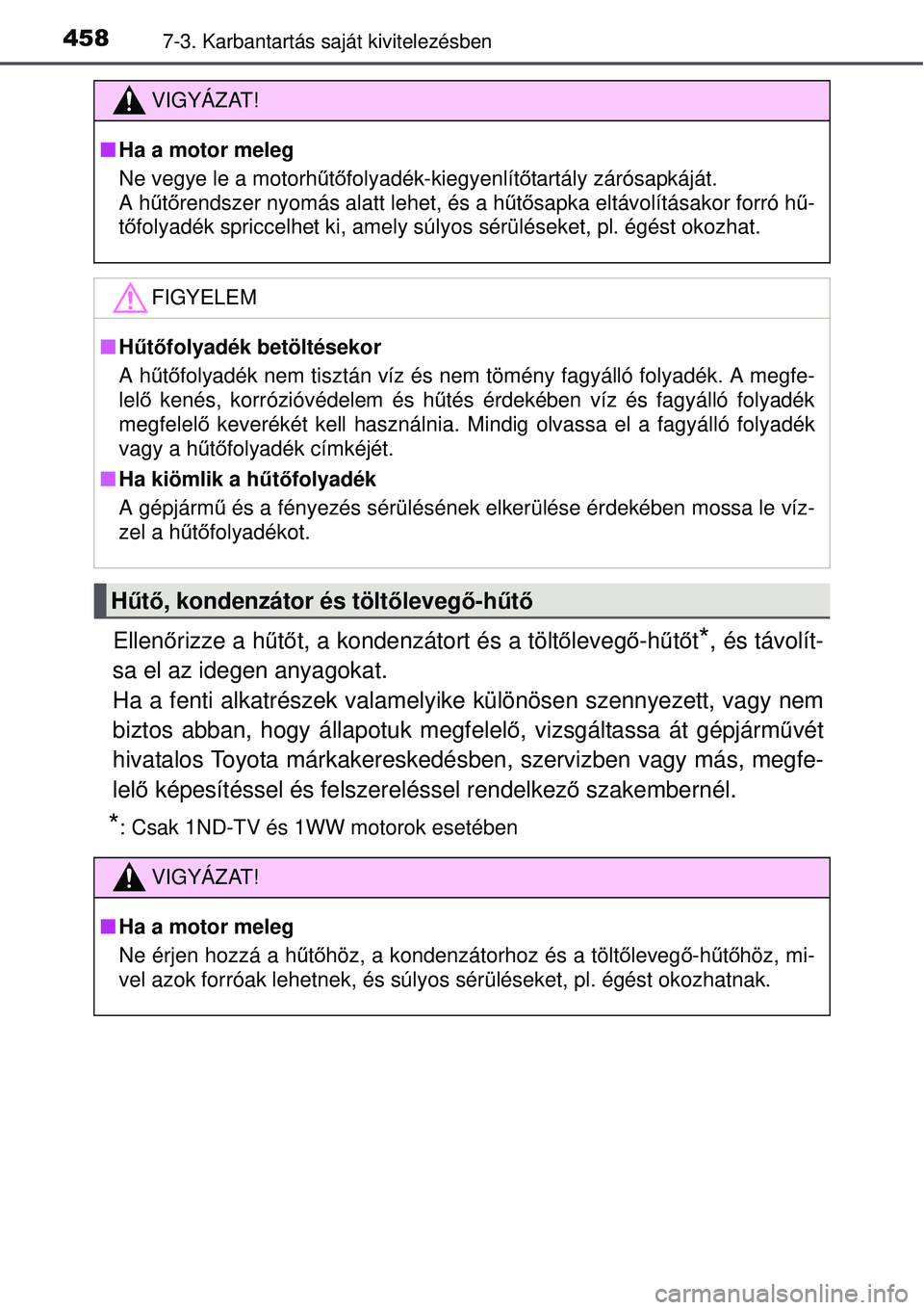 TOYOTA AURIS 2016 Kezelési útmutató (in Hungarian) 4587-3. Karbantartás saját kivitelezésben
Ellenőrizze a hű tő t, a kondenzátort és a tölt őleveg ő-h űtő t*, és távolít-
sa el az idegen anyagokat.
Ha a fenti alkatrészek valamelyike TOYOTA AURIS 2016 Kezelési útmutató (in Hungarian) 4587-3. Karbantartás saját kivitelezésben
Ellenőrizze a hű tő t, a kondenzátort és a tölt őleveg ő-h űtő t*, és távolít-
sa el az idegen anyagokat.
Ha a fenti alkatrészek valamelyike