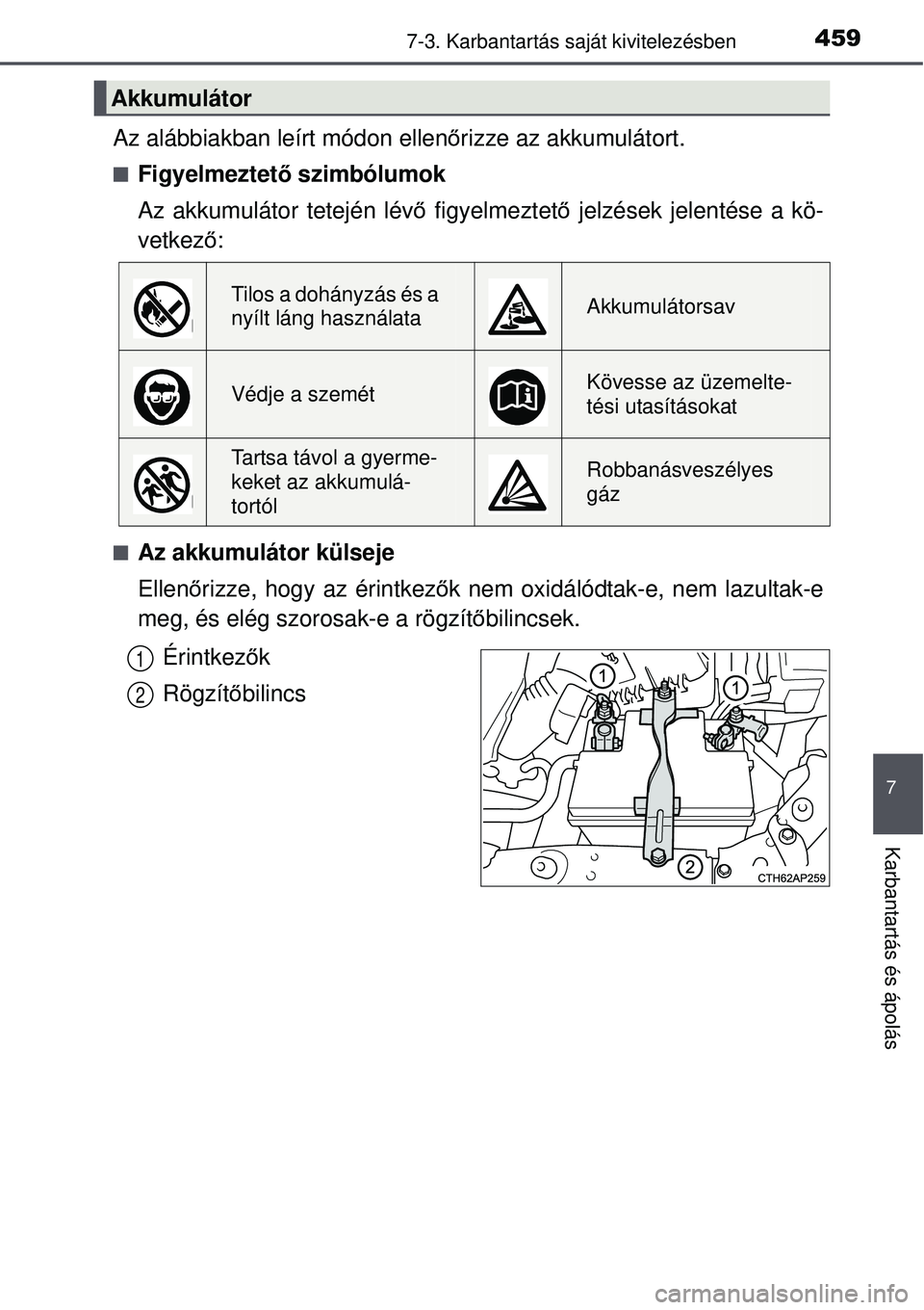 TOYOTA AURIS 2016 Kezelési útmutató (in Hungarian) 4597-3. Karbantartás saját kivitelezésben
7
Karbantartás és ápolás
Az alábbiakban leírt módon ellen őrizze az akkumulátort.
Figyelmeztet ő szimbólumok
Az akkumulátor tetején lév ő TOYOTA AURIS 2016 Kezelési útmutató (in Hungarian) 4597-3. Karbantartás saját kivitelezésben
7
Karbantartás és ápolás
Az alábbiakban leírt módon ellen őrizze az akkumulátort.
Figyelmeztet ő szimbólumok
Az akkumulátor tetején lév ő