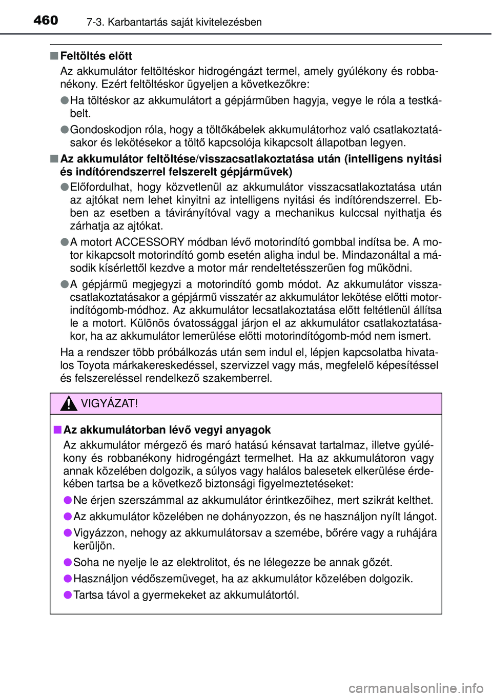 TOYOTA AURIS 2016 Kezelési útmutató (in Hungarian) 4607-3. Karbantartás saját kivitelezésben
Feltöltés el őtt
Az akkumulátor feltöltéskor hidrogéngáz t termel, amely gyúlékony és robba-
nékony. Ezért feltöltéskor ügyeljen a köve TOYOTA AURIS 2016 Kezelési útmutató (in Hungarian) 4607-3. Karbantartás saját kivitelezésben
Feltöltés el őtt
Az akkumulátor feltöltéskor hidrogéngáz t termel, amely gyúlékony és robba-
nékony. Ezért feltöltéskor ügyeljen a köve