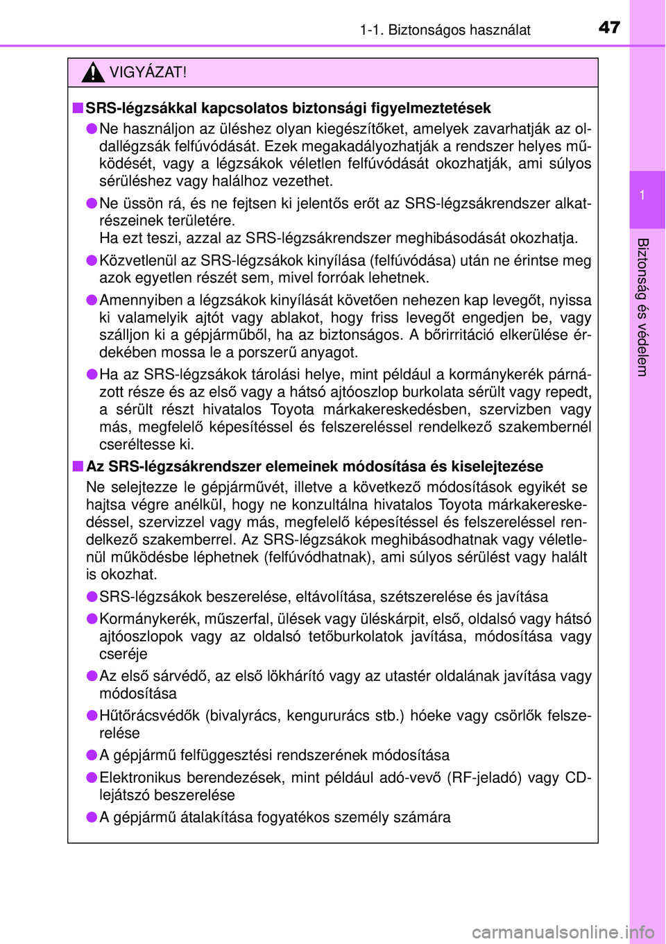 TOYOTA AURIS 2016 Kezelési útmutató (in Hungarian) 471-1. Biztonságos használat
1
Biztonság és védelem
VIGYÁZAT!
SRS-légzsákkal kapcsolatos biztonsági figyelmeztetések
Ne használjon az üléshez olyan kiegészít őket, amelyek zavarh TOYOTA AURIS 2016 Kezelési útmutató (in Hungarian) 471-1. Biztonságos használat
1
Biztonság és védelem
VIGYÁZAT!
SRS-légzsákkal kapcsolatos biztonsági figyelmeztetések
Ne használjon az üléshez olyan kiegészít őket, amelyek zavarh