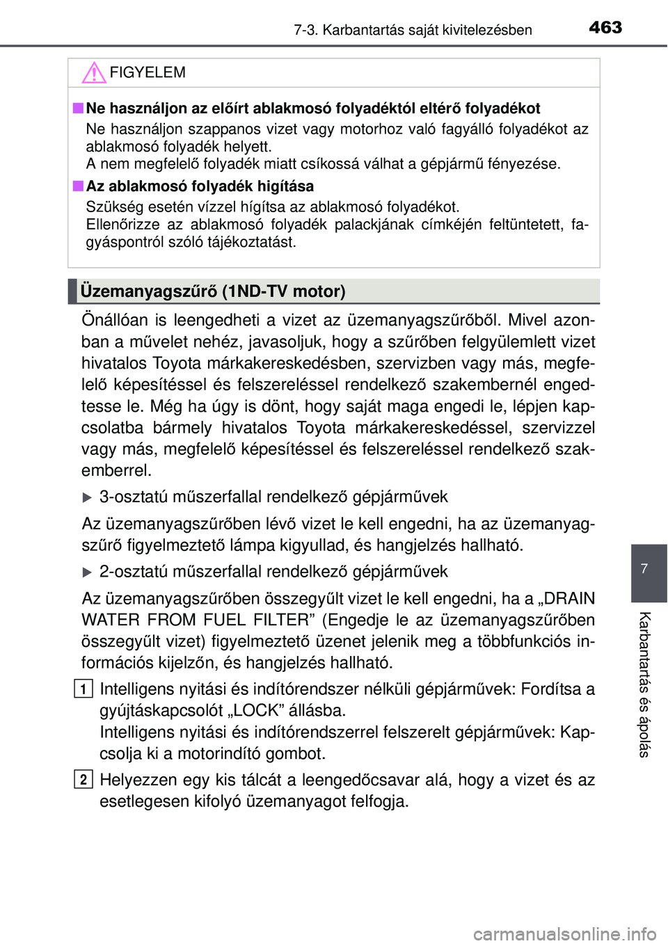 TOYOTA AURIS 2016 Kezelési útmutató (in Hungarian) 4637-3. Karbantartás saját kivitelezésben
7
Karbantartás és ápolás
Önállóan is leengedheti a vizet az üzemanyagsz űrő b ől. Mivel azon-
ban a m űvelet nehéz, javasoljuk, hogy a sz űr TOYOTA AURIS 2016 Kezelési útmutató (in Hungarian) 4637-3. Karbantartás saját kivitelezésben
7
Karbantartás és ápolás
Önállóan is leengedheti a vizet az üzemanyagsz űrő b ől. Mivel azon-
ban a m űvelet nehéz, javasoljuk, hogy a sz űr