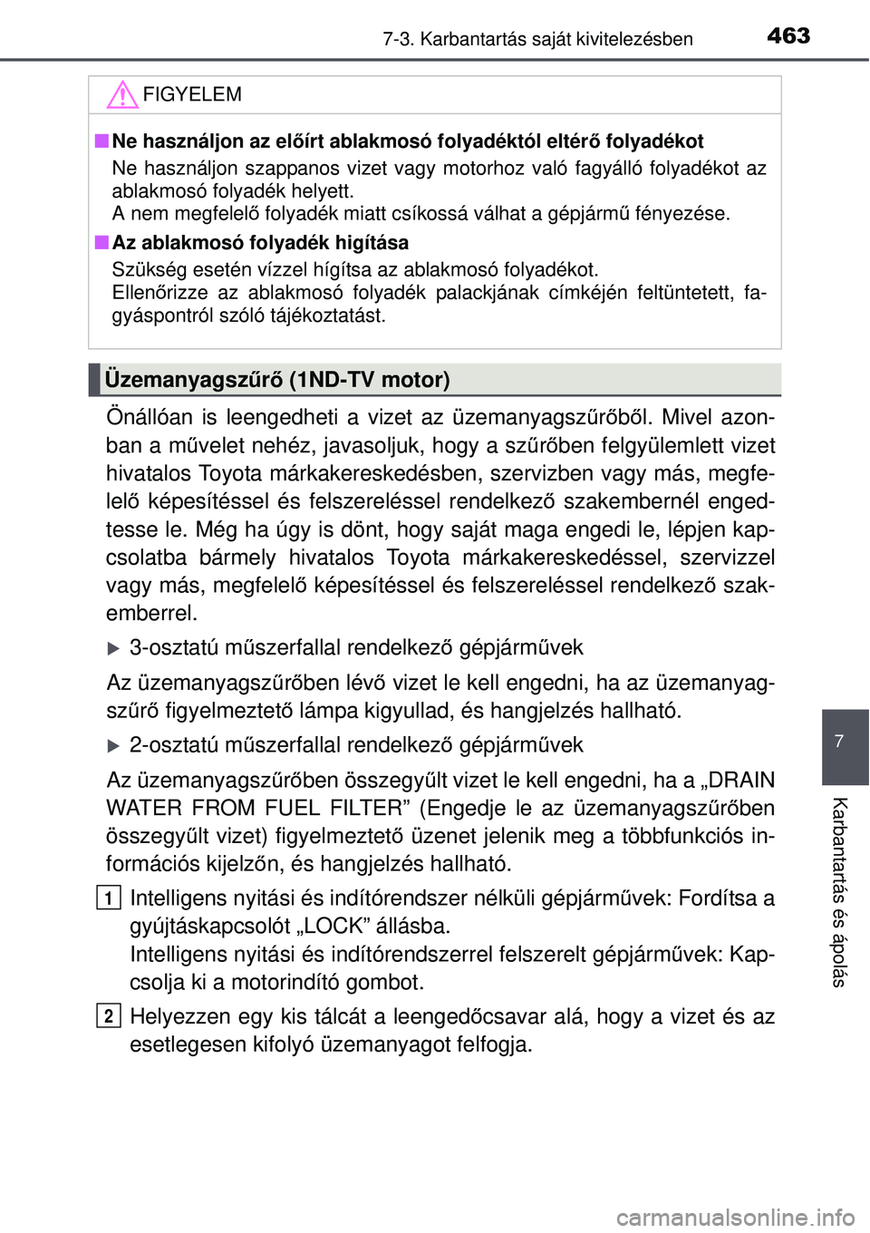 TOYOTA AURIS 2016  Kezelési útmutató (in Hungarian) 4637-3. Karbantartás saját kivitelezésben
7
Karbantartás és ápolás
Önállóan is leengedheti a vizet az üzemanyagsz űrő b ől. Mivel azon-
ban a m űvelet nehéz, javasoljuk, hogy a sz űr�