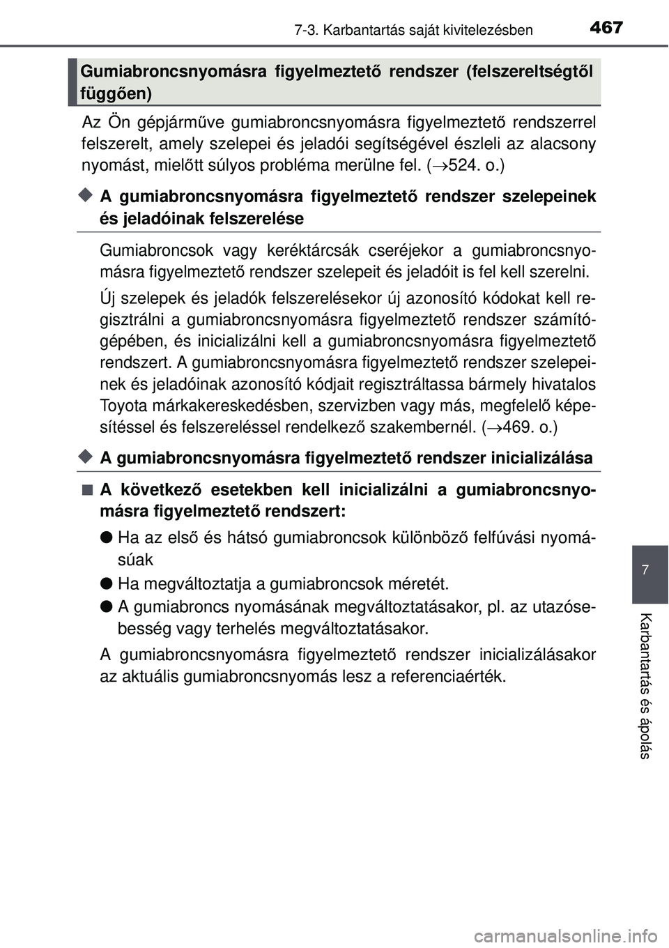 TOYOTA AURIS 2016 Kezelési útmutató (in Hungarian) 4677-3. Karbantartás saját kivitelezésben
7
Karbantartás és ápolás
Az Ön gépjárműve gumiabroncsnyomásra figyelmeztet ő rendszerrel
felszerelt, amely szelepei és jeladói segítségével TOYOTA AURIS 2016 Kezelési útmutató (in Hungarian) 4677-3. Karbantartás saját kivitelezésben
7
Karbantartás és ápolás
Az Ön gépjárműve gumiabroncsnyomásra figyelmeztet ő rendszerrel
felszerelt, amely szelepei és jeladói segítségével