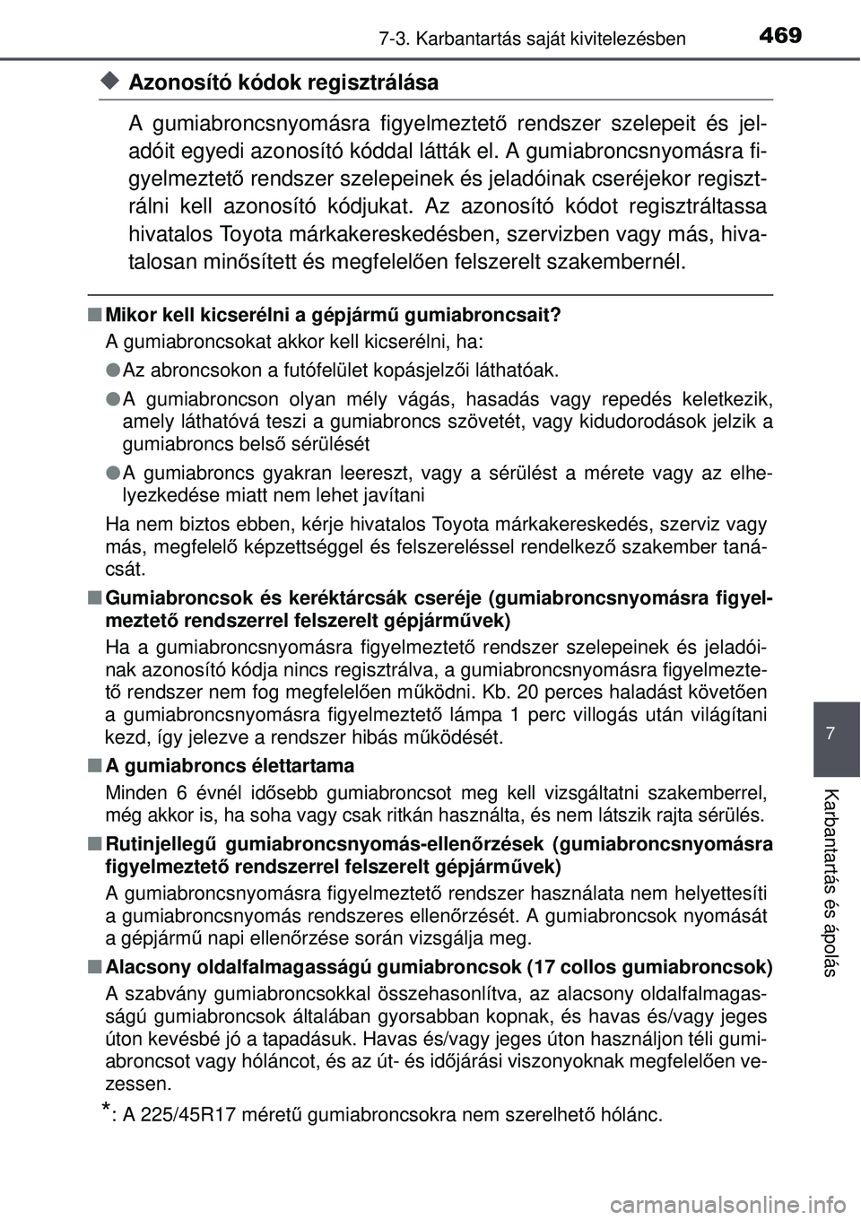 TOYOTA AURIS 2016 Kezelési útmutató (in Hungarian) 4697-3. Karbantartás saját kivitelezésben
7
Karbantartás és ápolás
Azonosító kódok regisztrálása
A gumiabroncsnyomásra figyelmeztet ő rendszer szelepeit és jel-
adóit egyedi azonos TOYOTA AURIS 2016 Kezelési útmutató (in Hungarian) 4697-3. Karbantartás saját kivitelezésben
7
Karbantartás és ápolás
Azonosító kódok regisztrálása
A gumiabroncsnyomásra figyelmeztet ő rendszer szelepeit és jel-
adóit egyedi azonos