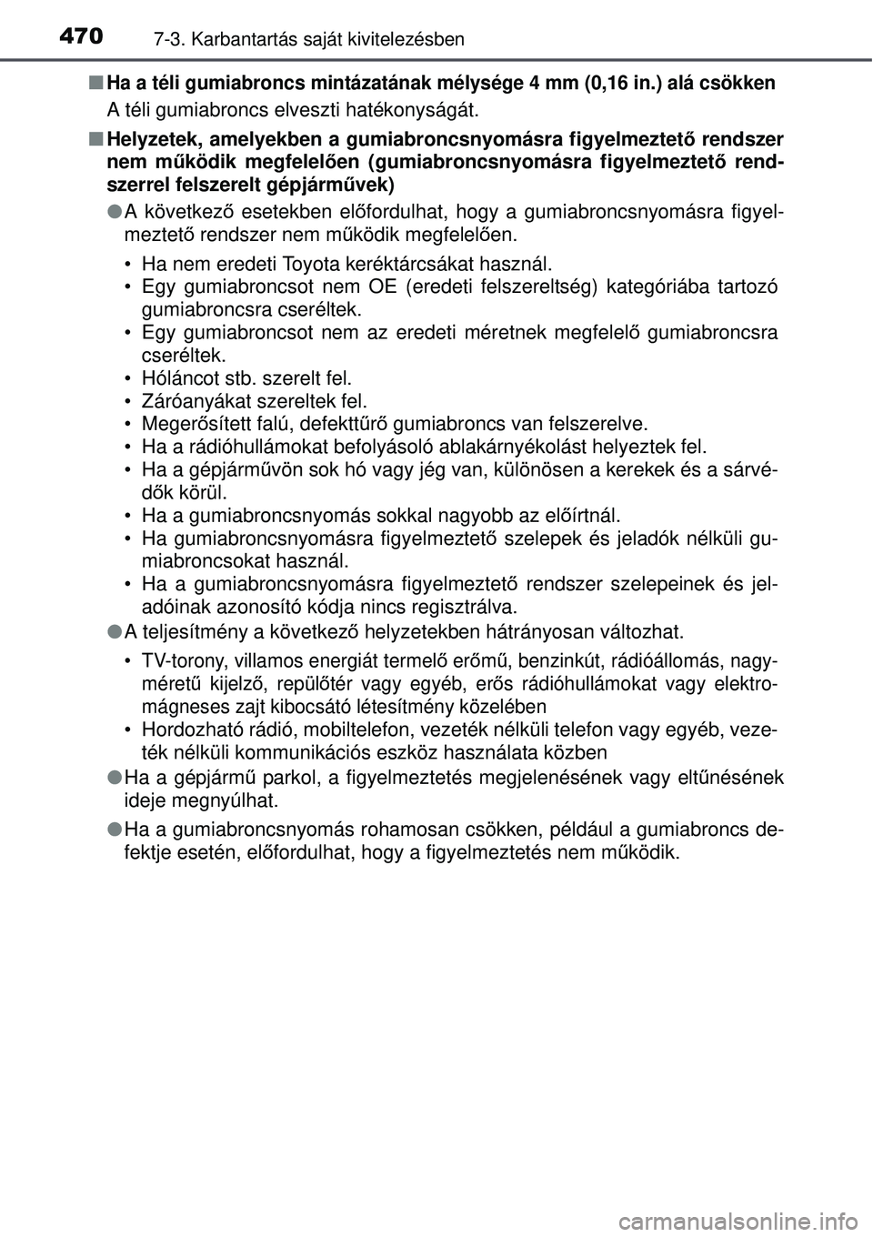 TOYOTA AURIS 2016 Kezelési útmutató (in Hungarian) 4707-3. Karbantartás saját kivitelezésben
Ha a téli gumiabroncs mintázatának mé lysége 4 mm (0,16 in.) alá csökken
A téli gumiabroncs elveszti hatékonyságát.
Helyzetek, amelyekben TOYOTA AURIS 2016 Kezelési útmutató (in Hungarian) 4707-3. Karbantartás saját kivitelezésben
Ha a téli gumiabroncs mintázatának mé lysége 4 mm (0,16 in.) alá csökken
A téli gumiabroncs elveszti hatékonyságát.
Helyzetek, amelyekben