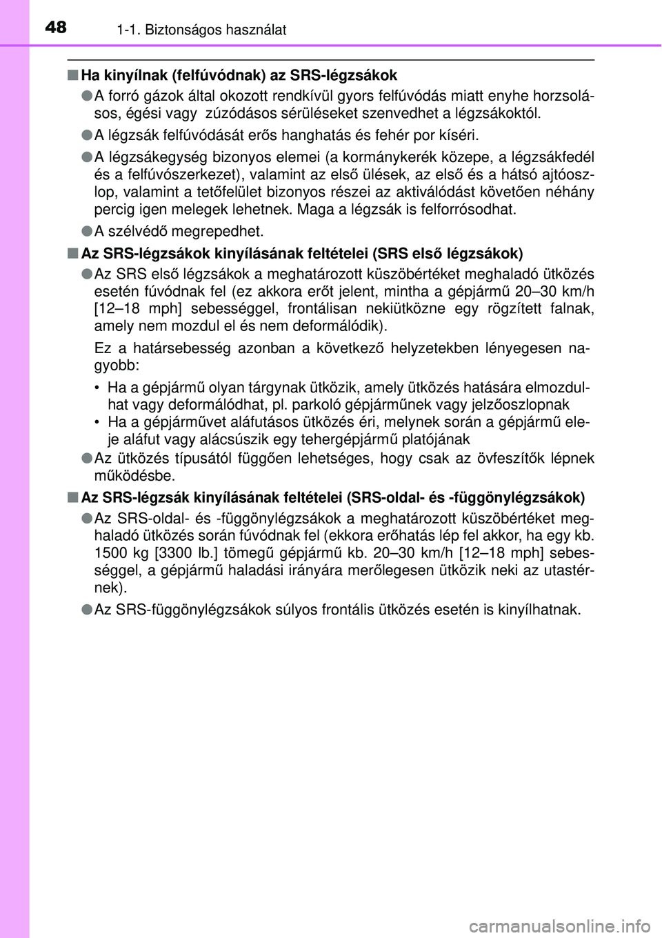 TOYOTA AURIS 2016  Kezelési útmutató (in Hungarian) 481-1. Biztonságos használat
Ha kinyílnak (felfúvódnak) az SRS-légzsákok
 A forró gázok által okozott rendkívül  gyors felfúvódás miatt enyhe horzsolá-
sos, égési vagy  zúzód