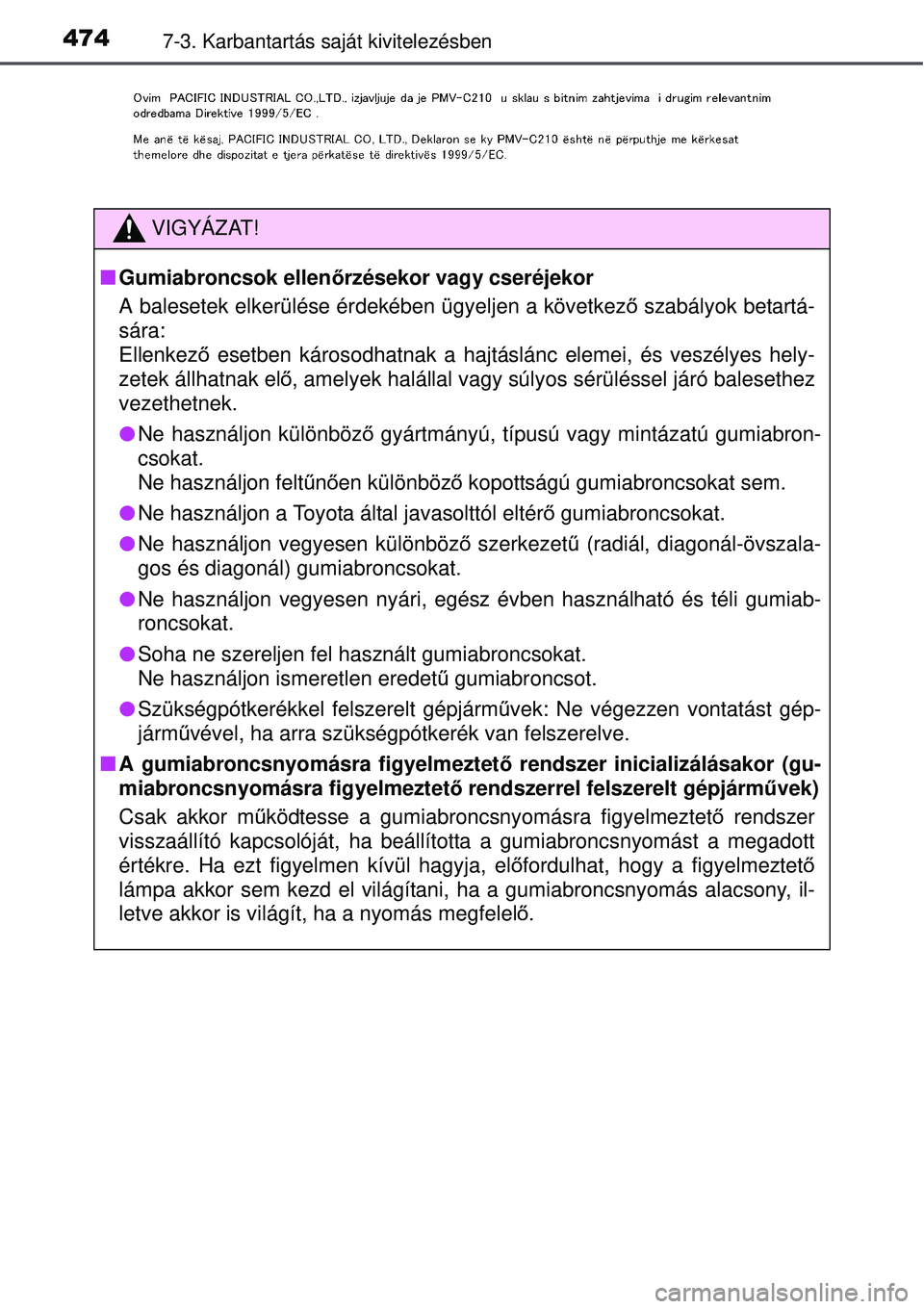 TOYOTA AURIS 2016 Kezelési útmutató (in Hungarian) 4747-3. Karbantartás saját kivitelezésben
VIGYÁZAT!
Gumiabroncsok ellen őrzésekor vagy cseréjekor
A balesetek elkerülése érdekében ügyeljen a következ ő szabályok betartá-
sára:
E TOYOTA AURIS 2016 Kezelési útmutató (in Hungarian) 4747-3. Karbantartás saját kivitelezésben
VIGYÁZAT!
Gumiabroncsok ellen őrzésekor vagy cseréjekor
A balesetek elkerülése érdekében ügyeljen a következ ő szabályok betartá-
sára:
E