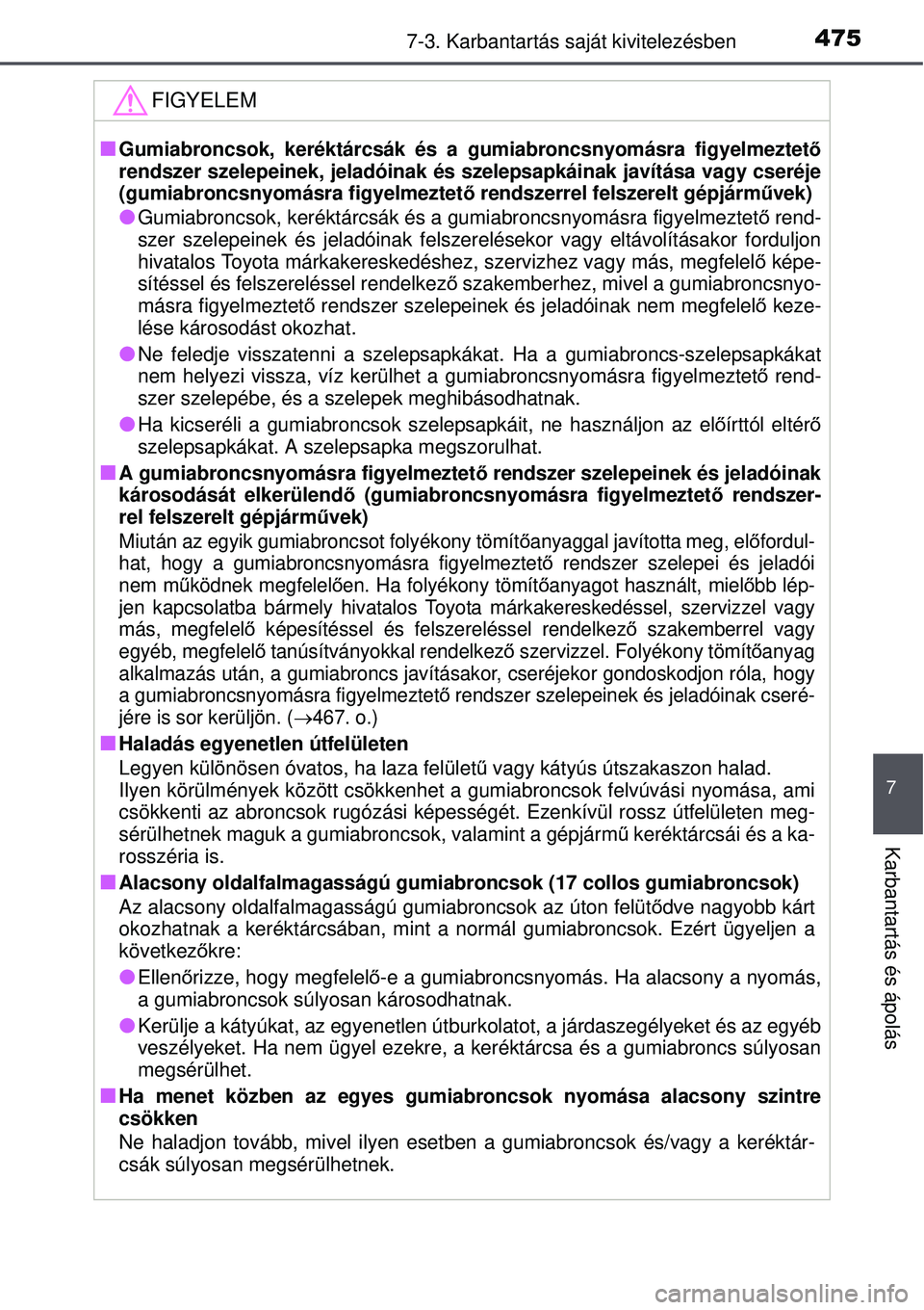 TOYOTA AURIS 2016 Kezelési útmutató (in Hungarian) 4757-3. Karbantartás saját kivitelezésben
7
Karbantartás és ápolás
FIGYELEM
Gumiabroncsok, keréktárcsák és a gumiabroncsnyomásra figyelmeztető
rendszer szelepeinek, jeladóinak és sz TOYOTA AURIS 2016 Kezelési útmutató (in Hungarian) 4757-3. Karbantartás saját kivitelezésben
7
Karbantartás és ápolás
FIGYELEM
Gumiabroncsok, keréktárcsák és a gumiabroncsnyomásra figyelmeztető
rendszer szelepeinek, jeladóinak és sz