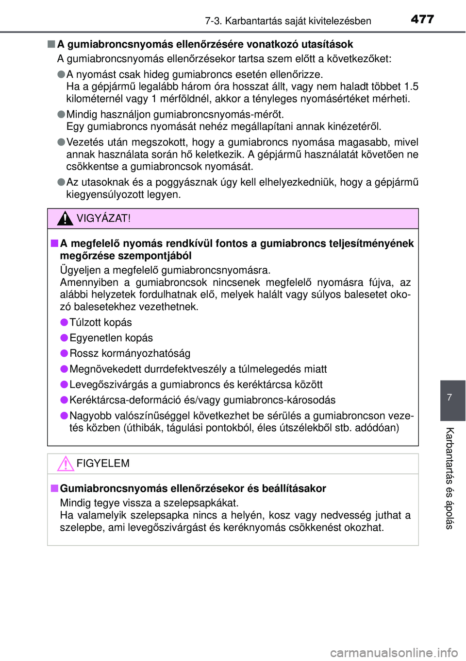 TOYOTA AURIS 2016 Kezelési útmutató (in Hungarian) 4777-3. Karbantartás saját kivitelezésben
7
Karbantartás és ápolás
A gumiabroncsnyomás ellenőrzésére vonatkozó utasítások
A gumiabroncsnyomás ellen őrzésekor tartsa szem el őtt a TOYOTA AURIS 2016 Kezelési útmutató (in Hungarian) 4777-3. Karbantartás saját kivitelezésben
7
Karbantartás és ápolás
A gumiabroncsnyomás ellenőrzésére vonatkozó utasítások
A gumiabroncsnyomás ellen őrzésekor tartsa szem el őtt a