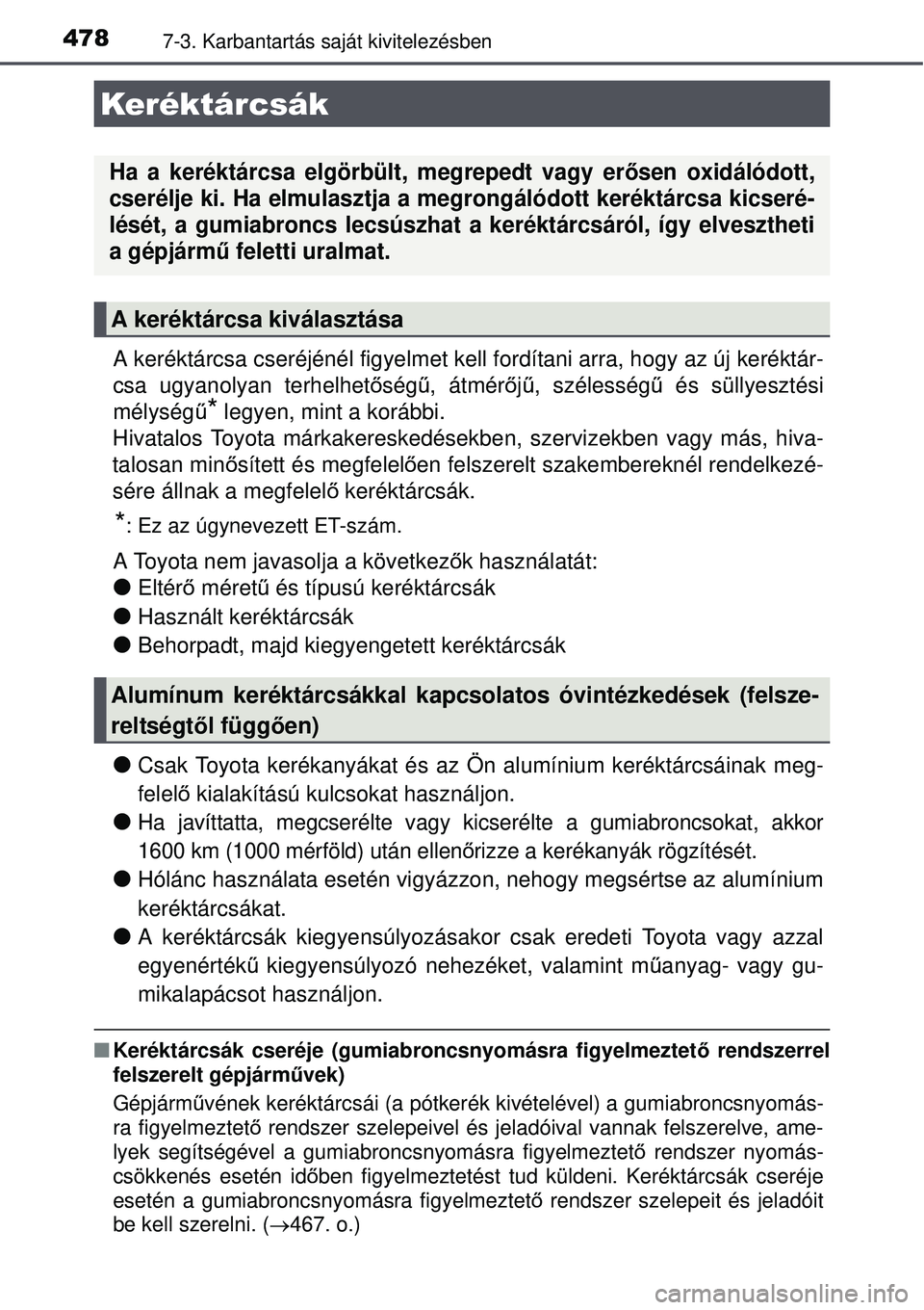 TOYOTA AURIS 2016 Kezelési útmutató (in Hungarian) 4787-3. Karbantartás saját kivitelezésben
A keréktárcsa cseréjénél figyelmet kell fordítani arra, hogy az új keréktár-
csa ugyanolyan terhelhetőség ű, átmérőjű, szélesség ű és s TOYOTA AURIS 2016 Kezelési útmutató (in Hungarian) 4787-3. Karbantartás saját kivitelezésben
A keréktárcsa cseréjénél figyelmet kell fordítani arra, hogy az új keréktár-
csa ugyanolyan terhelhetőség ű, átmérőjű, szélesség ű és s