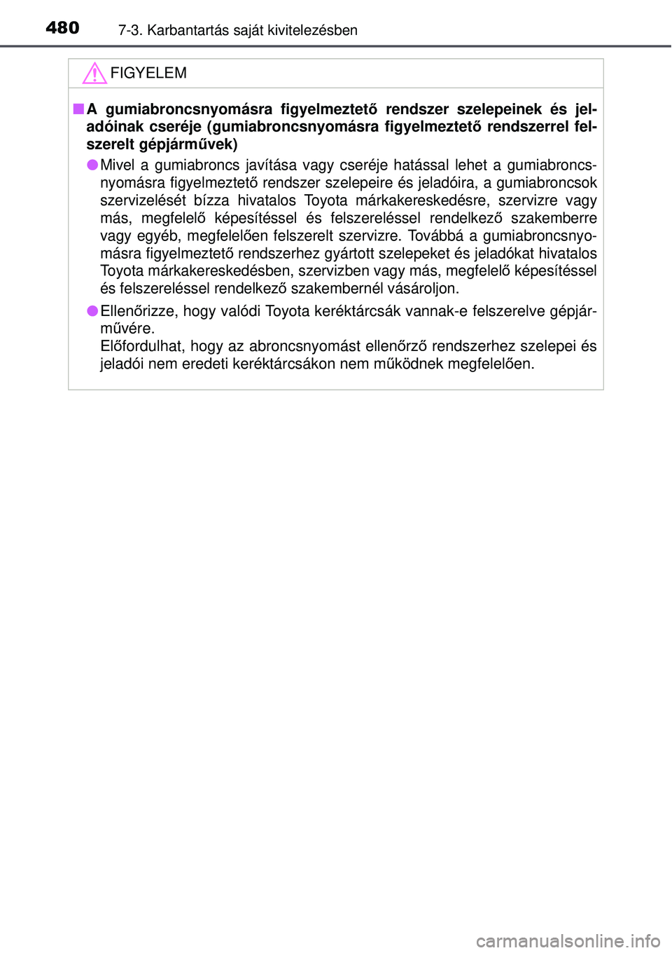 TOYOTA AURIS 2016 Kezelési útmutató (in Hungarian) 4807-3. Karbantartás saját kivitelezésben
FIGYELEM
A gumiabroncsnyomásra figyelmeztet ő rendszer szelepeinek és jel-
adóinak cseréje (gumiabroncsnyomásra figyelmeztet ő rendszerrel fel-
s TOYOTA AURIS 2016 Kezelési útmutató (in Hungarian) 4807-3. Karbantartás saját kivitelezésben
FIGYELEM
A gumiabroncsnyomásra figyelmeztet ő rendszer szelepeinek és jel-
adóinak cseréje (gumiabroncsnyomásra figyelmeztet ő rendszerrel fel-
s
