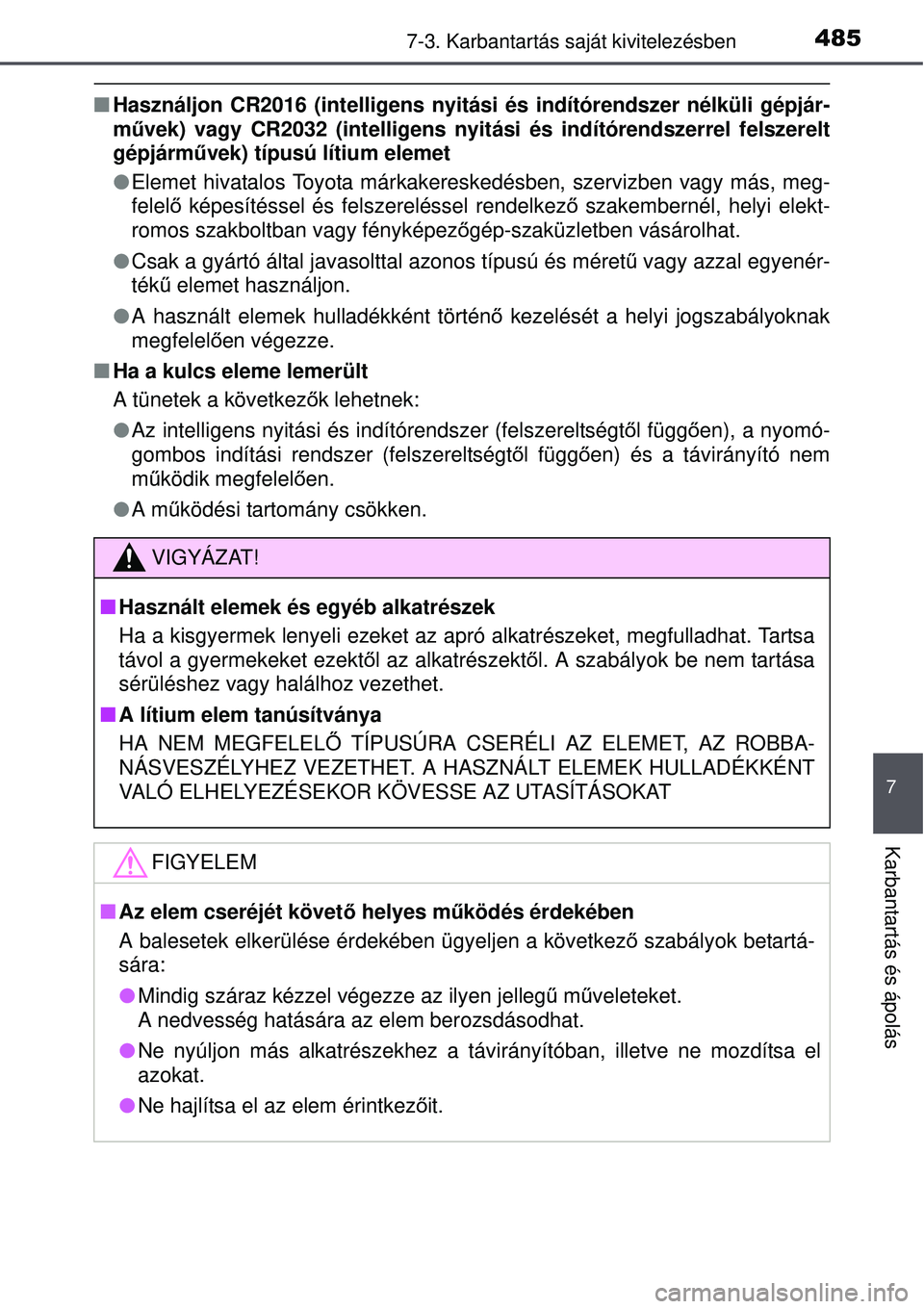TOYOTA AURIS 2016 Kezelési útmutató (in Hungarian) 4857-3. Karbantartás saját kivitelezésben
7
Karbantartás és ápolás
Használjon CR2016 (intelligens nyitási és indítórendszer\
nélküli gépjár-
művek) vagy CR2032 (intelligens nyitá TOYOTA AURIS 2016 Kezelési útmutató (in Hungarian) 4857-3. Karbantartás saját kivitelezésben
7
Karbantartás és ápolás
Használjon CR2016 (intelligens nyitási és indítórendszer\
nélküli gépjár-
művek) vagy CR2032 (intelligens nyitá