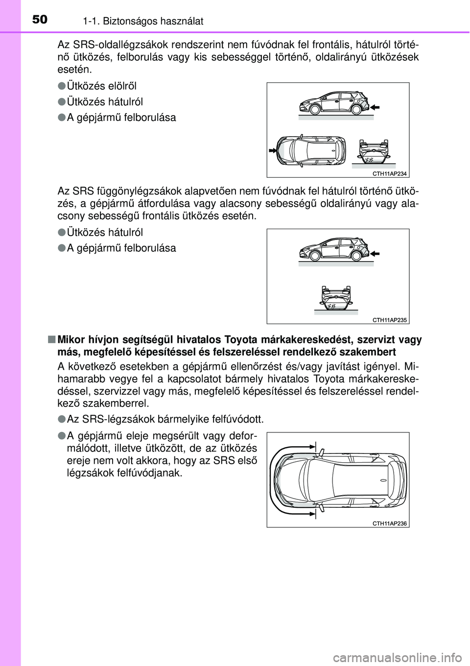 TOYOTA AURIS 2016 Kezelési útmutató (in Hungarian) 501-1. Biztonságos használat
Az SRS-oldallégzsákok rendszerint nem fúvódnak fel frontá\
lis, hátulról törté-
nő ütközés, felborulás vagy kis sebességgel történő , oldalirányú üt TOYOTA AURIS 2016 Kezelési útmutató (in Hungarian) 501-1. Biztonságos használat
Az SRS-oldallégzsákok rendszerint nem fúvódnak fel frontá\
lis, hátulról törté-
nő ütközés, felborulás vagy kis sebességgel történő , oldalirányú üt