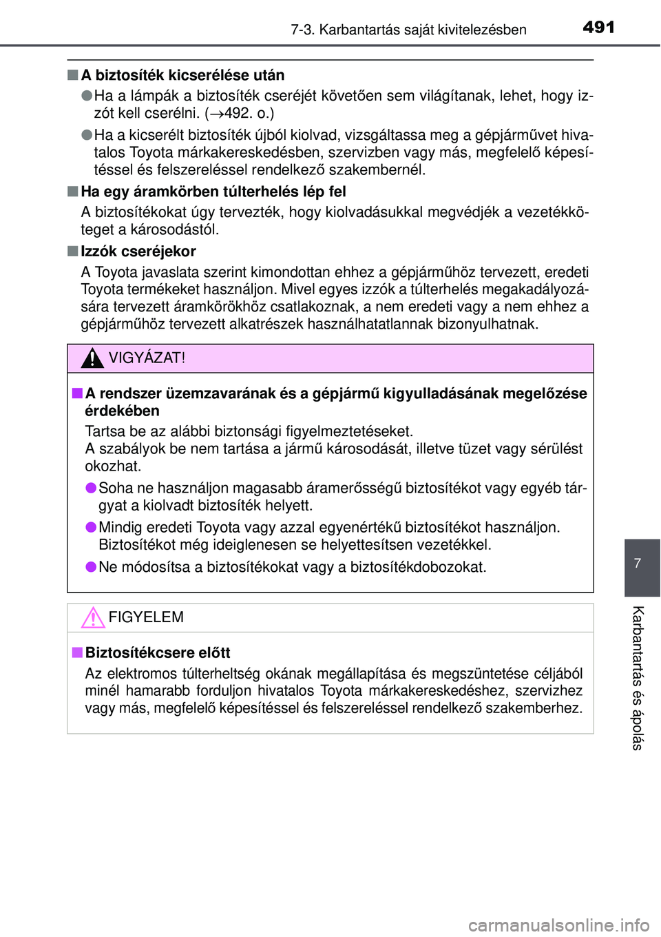 TOYOTA AURIS 2016 Kezelési útmutató (in Hungarian) 4917-3. Karbantartás saját kivitelezésben
7
Karbantartás és ápolás
A biztosíték kicserélése után
Ha a lámpák a biztosíték cseréjét követ ően sem világítanak, lehet, hogy i TOYOTA AURIS 2016 Kezelési útmutató (in Hungarian) 4917-3. Karbantartás saját kivitelezésben
7
Karbantartás és ápolás
A biztosíték kicserélése után
Ha a lámpák a biztosíték cseréjét követ ően sem világítanak, lehet, hogy i