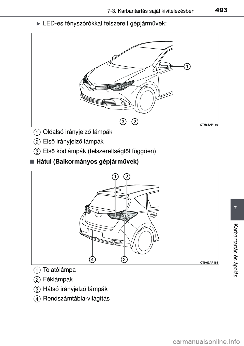 TOYOTA AURIS 2016  Kezelési útmutató (in Hungarian) 4937-3. Karbantartás saját kivitelezésben
7
Karbantartás és ápolás
LED-es fényszórókkal felszerelt gépjárm űvek:
Hátul (Balkormányos gépjárm űvek)
Oldalsó irányjelző lámpá