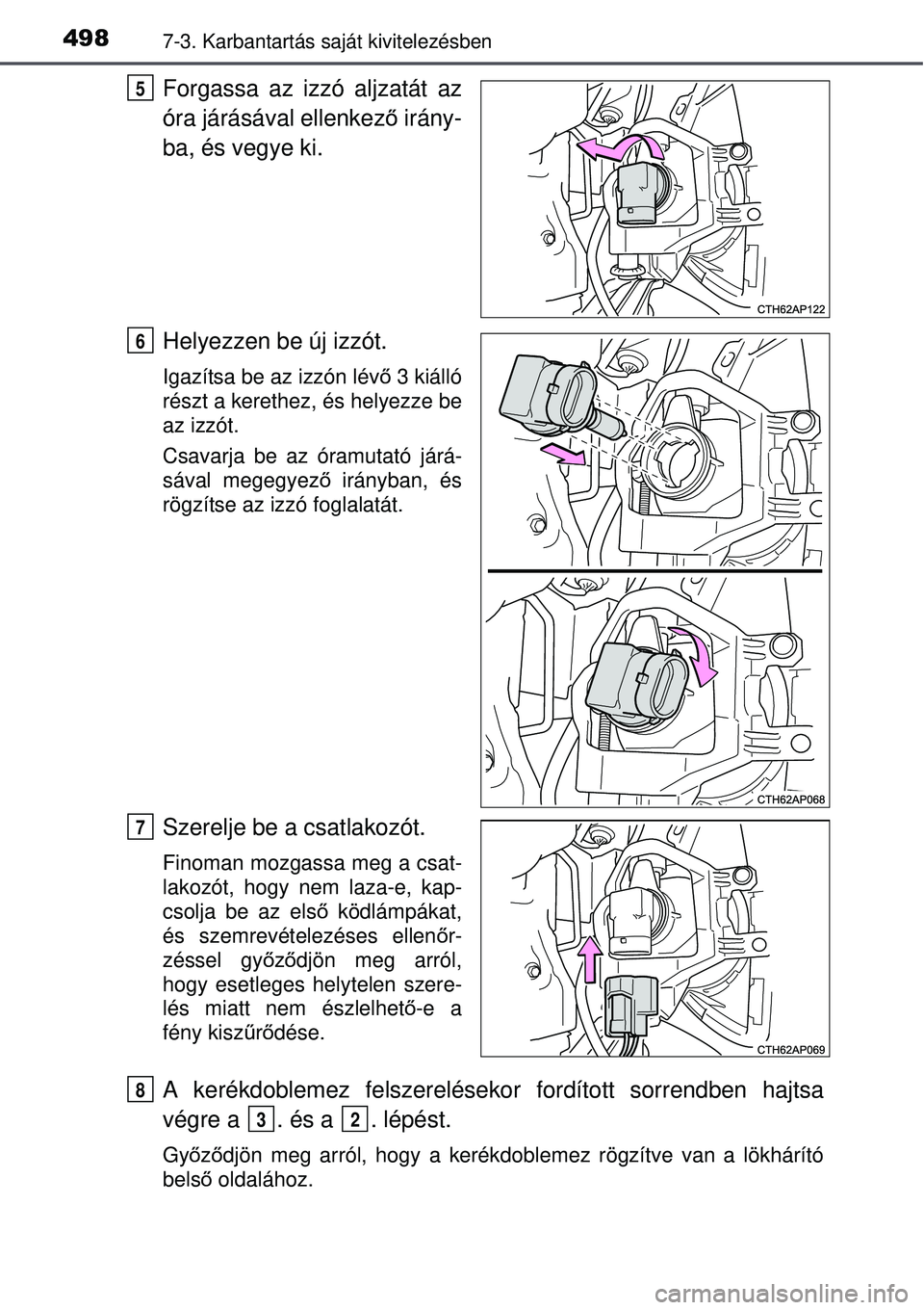 TOYOTA AURIS 2016  Kezelési útmutató (in Hungarian) 4987-3. Karbantartás saját kivitelezésben
Forgassa az izzó aljzatát az
óra járásával ellenkez ő irány-
ba, és vegye ki.
Helyezzen be új izzót.
Igazítsa be az izzón lév ő 3 kiálló
r