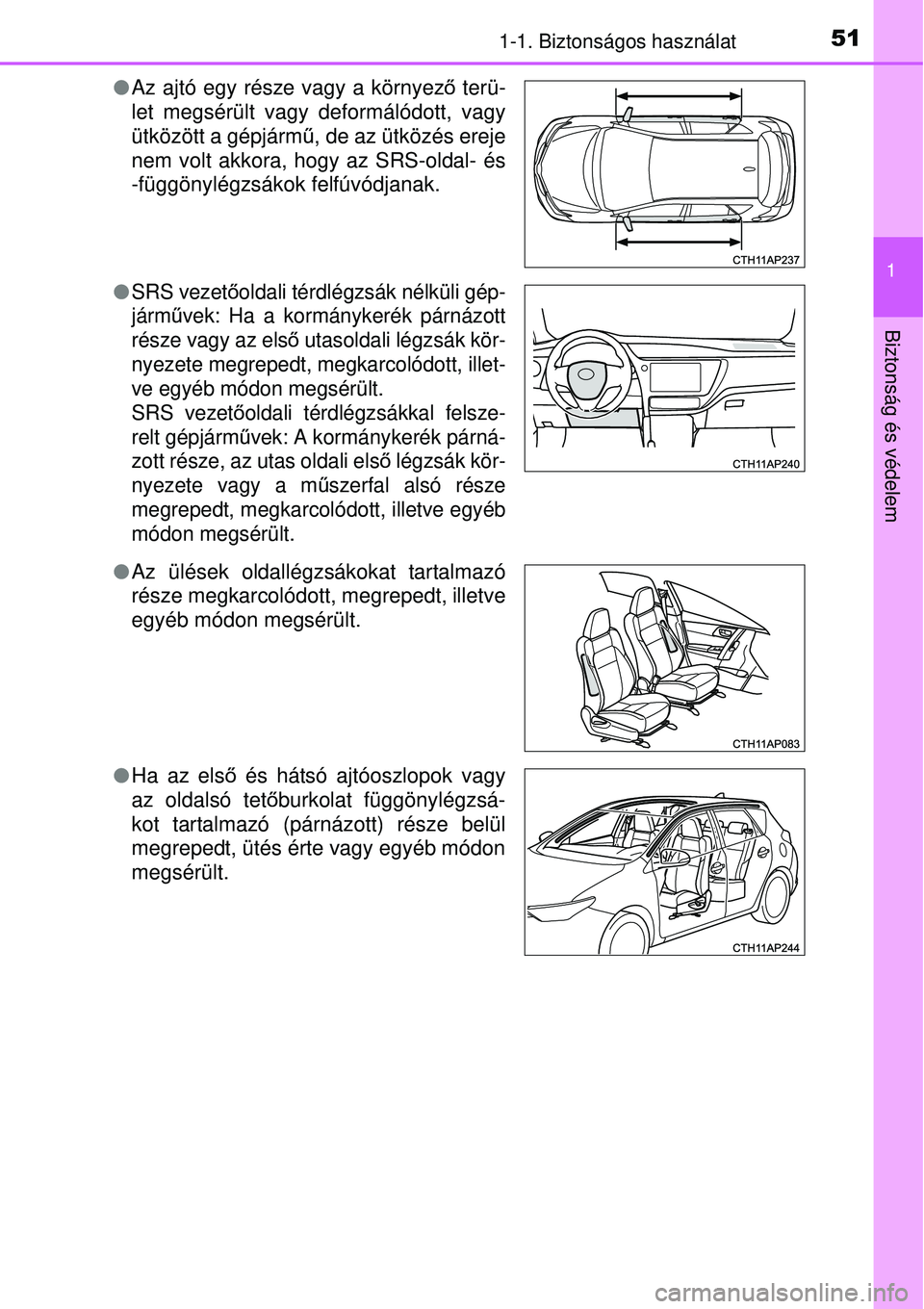 TOYOTA AURIS 2016 Kezelési útmutató (in Hungarian) 511-1. Biztonságos használat
1
Biztonság és védelem
Az ajtó egy része vagy a környező terü-
let megsérült vagy deformálódott, vagy
ütközött a gépjárm ű, de az ütközés ereje
TOYOTA AURIS 2016 Kezelési útmutató (in Hungarian) 511-1. Biztonságos használat
1
Biztonság és védelem
Az ajtó egy része vagy a környező terü-
let megsérült vagy deformálódott, vagy
ütközött a gépjárm ű, de az ütközés ereje