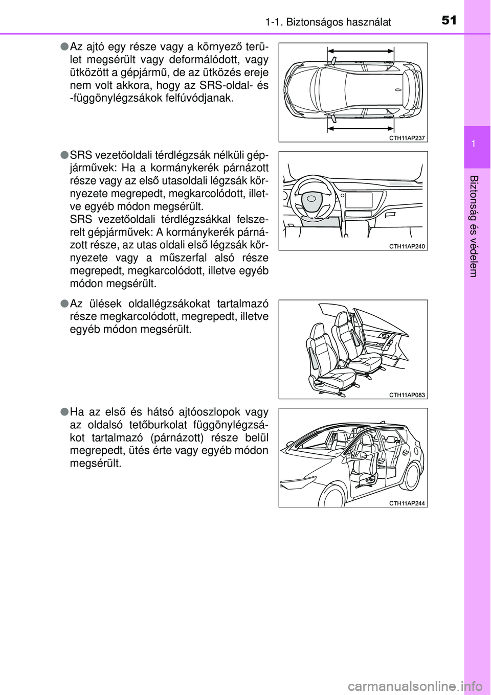 TOYOTA AURIS 2016  Kezelési útmutató (in Hungarian) 511-1. Biztonságos használat
1
Biztonság és védelem
Az ajtó egy része vagy a környező  terü-
let megsérült vagy deformálódott, vagy
ütközött a gépjárm ű, de az ütközés ereje
