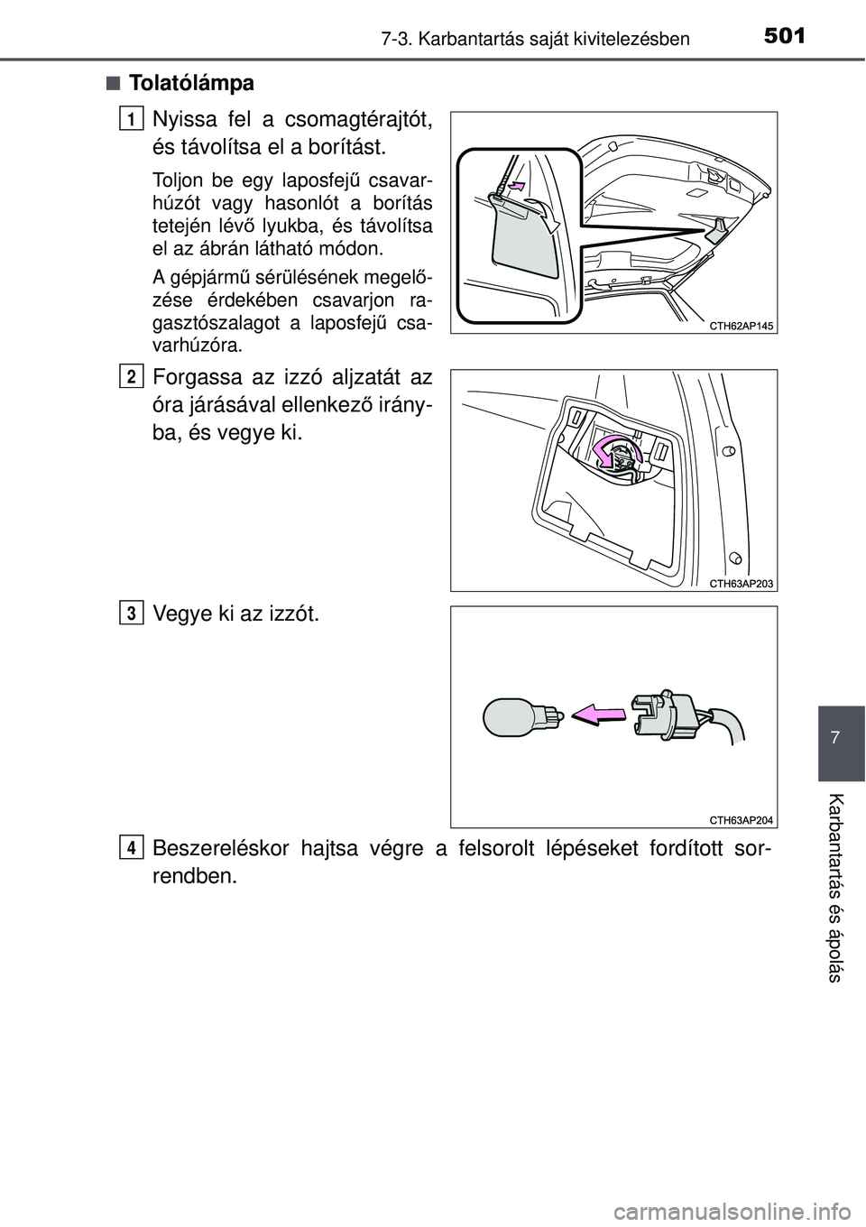 TOYOTA AURIS 2016 Kezelési útmutató (in Hungarian) 5017-3. Karbantartás saját kivitelezésben
7
Karbantartás és ápolás
To l a t ó l á m p a
Nyissa fel a csomagtérajtót,
és távolítsa el a borítást.
Toljon be egy laposfej ű csavar-
h TOYOTA AURIS 2016 Kezelési útmutató (in Hungarian) 5017-3. Karbantartás saját kivitelezésben
7
Karbantartás és ápolás
To l a t ó l á m p a
Nyissa fel a csomagtérajtót,
és távolítsa el a borítást.
Toljon be egy laposfej ű csavar-
h