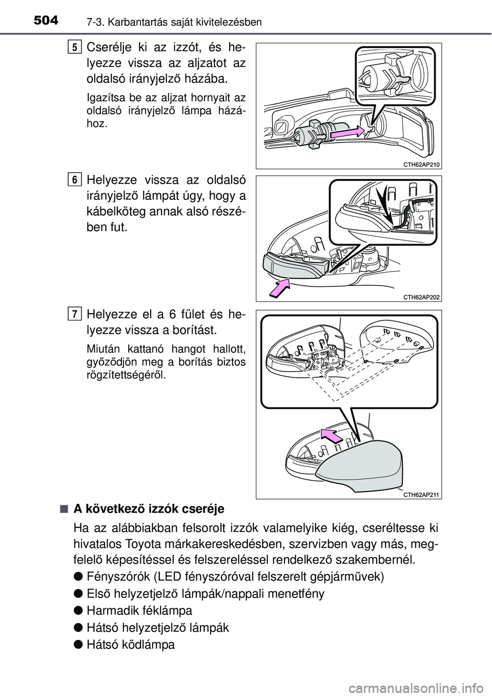 TOYOTA AURIS 2016 Kezelési útmutató (in Hungarian) 5047-3. Karbantartás saját kivitelezésben
Cserélje ki az izzót, és he-
lyezze vissza az aljzatot az
oldalsó irányjelző házába.
Igazítsa be az aljzat hornyait az
oldalsó irányjelz ő lám TOYOTA AURIS 2016 Kezelési útmutató (in Hungarian) 5047-3. Karbantartás saját kivitelezésben
Cserélje ki az izzót, és he-
lyezze vissza az aljzatot az
oldalsó irányjelző házába.
Igazítsa be az aljzat hornyait az
oldalsó irányjelz ő lám