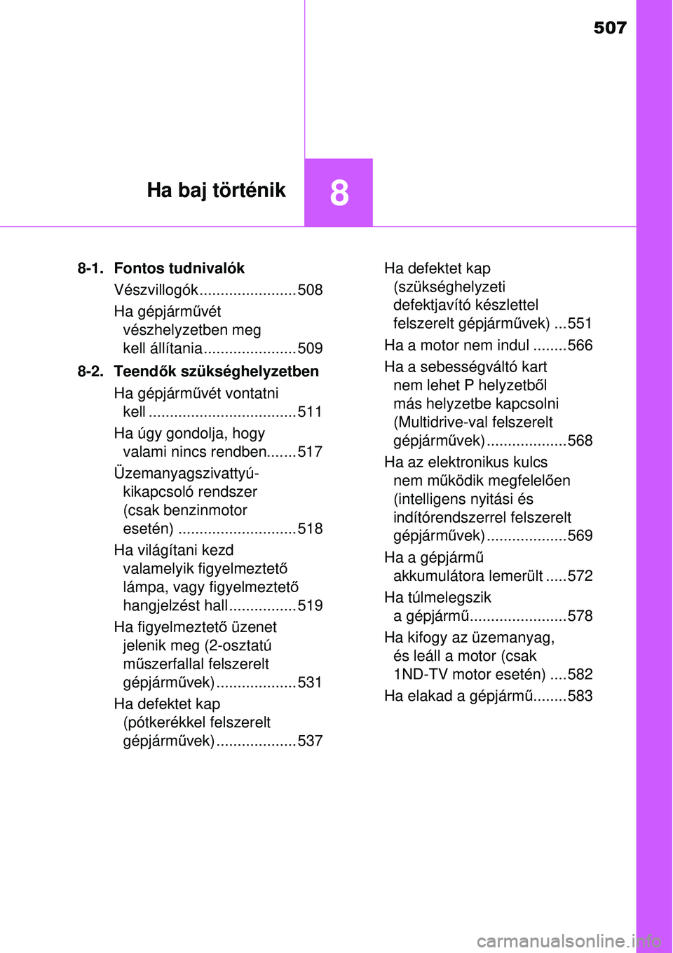 TOYOTA AURIS 2016 Kezelési útmutató (in Hungarian) 507
8Ha baj történik
8-1. Fontos tudnivalókVészvillogók....................... 508
Ha gépjármű vét
vészhelyzetben meg
kell állítania ...................... 509
8-2. Teend ők szükséghe TOYOTA AURIS 2016 Kezelési útmutató (in Hungarian) 507
8Ha baj történik
8-1. Fontos tudnivalókVészvillogók....................... 508
Ha gépjármű vét
vészhelyzetben meg
kell állítania ...................... 509
8-2. Teend ők szükséghe