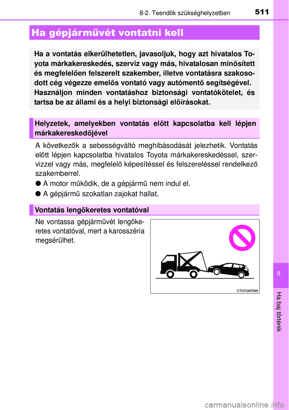 TOYOTA AURIS 2016 Kezelési útmutató (in Hungarian) 511
8
Ha baj történik
8-2. Teendők szükséghelyzetben
A következő k a sebességváltó meghibásodását jelezhetik. Vontatás
el őtt lépjen kapcsolatba hivatalos Toyota márkakereskedéssel, TOYOTA AURIS 2016 Kezelési útmutató (in Hungarian) 511
8
Ha baj történik
8-2. Teendők szükséghelyzetben
A következő k a sebességváltó meghibásodását jelezhetik. Vontatás
el őtt lépjen kapcsolatba hivatalos Toyota márkakereskedéssel,