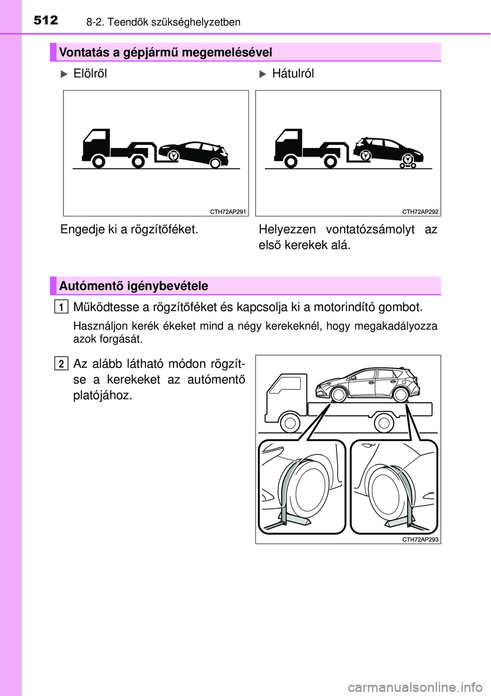 TOYOTA AURIS 2016 Kezelési útmutató (in Hungarian) 5128-2. Teendők szükséghelyzetben
M űködtesse a rögzít őféket és kapcsolja ki a motorindító gombot.
Használjon kerék ékeket mind a négy kerekeknél, hogy megakadályozza
azok forgásá TOYOTA AURIS 2016 Kezelési útmutató (in Hungarian) 5128-2. Teendők szükséghelyzetben
M űködtesse a rögzít őféket és kapcsolja ki a motorindító gombot.
Használjon kerék ékeket mind a négy kerekeknél, hogy megakadályozza
azok forgásá