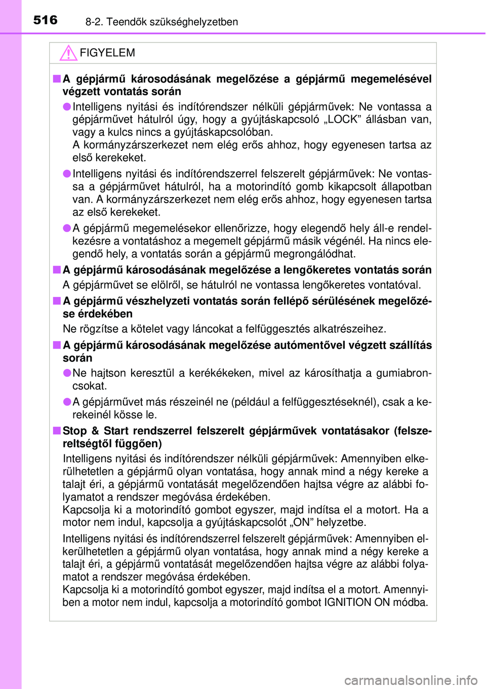 TOYOTA AURIS 2016 Kezelési útmutató (in Hungarian) 5168-2. Teendők szükséghelyzetben
FIGYELEM
A gépjárm ű károsodásának megel őzése a gépjármű megemelésével
végzett vontatás során
Intelligens nyitási és indítórendszer n TOYOTA AURIS 2016 Kezelési útmutató (in Hungarian) 5168-2. Teendők szükséghelyzetben
FIGYELEM
A gépjárm ű károsodásának megel őzése a gépjármű megemelésével
végzett vontatás során
Intelligens nyitási és indítórendszer n