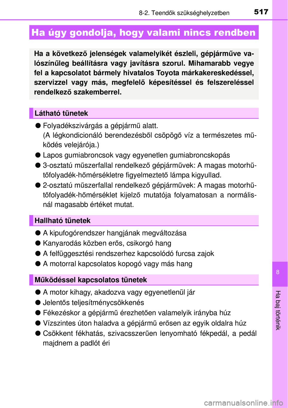 TOYOTA AURIS 2016 Kezelési útmutató (in Hungarian) 5178-2. Teendők szükséghelyzetben
8
Ha baj történik
Folyadékszivárgás a gépjármű alatt.
(A légkondicionáló berendezésb ől csöpög ő víz a természetes m ű-
ködés velejáró TOYOTA AURIS 2016 Kezelési útmutató (in Hungarian) 5178-2. Teendők szükséghelyzetben
8
Ha baj történik
Folyadékszivárgás a gépjármű alatt.
(A légkondicionáló berendezésb ől csöpög ő víz a természetes m ű-
ködés velejáró