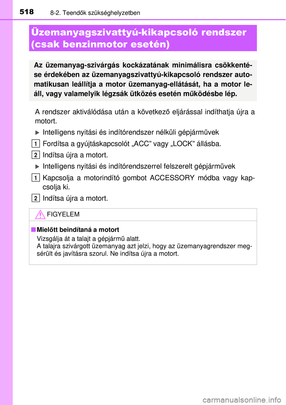 TOYOTA AURIS 2016 Kezelési útmutató (in Hungarian) 5188-2. Teendők szükséghelyzetben
A rendszer aktiválódása után a következ ő eljárással indíthatja újra a
motort.
Intelligens nyitási és indí tórendszer nélküli gépjárm űvek
Fo TOYOTA AURIS 2016 Kezelési útmutató (in Hungarian) 5188-2. Teendők szükséghelyzetben
A rendszer aktiválódása után a következ ő eljárással indíthatja újra a
motort.
Intelligens nyitási és indí tórendszer nélküli gépjárm űvek
Fo