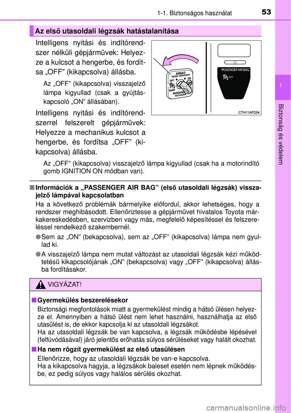 TOYOTA AURIS 2016  Kezelési útmutató (in Hungarian) 531-1. Biztonságos használat
1
Biztonság és védelem
Intelligens nyitási és indítórend-
szer nélküli gépjárművek: Helyez-
ze a kulcsot a hengerbe, és fordít-
sa „OFF” (kikapcsolva) 