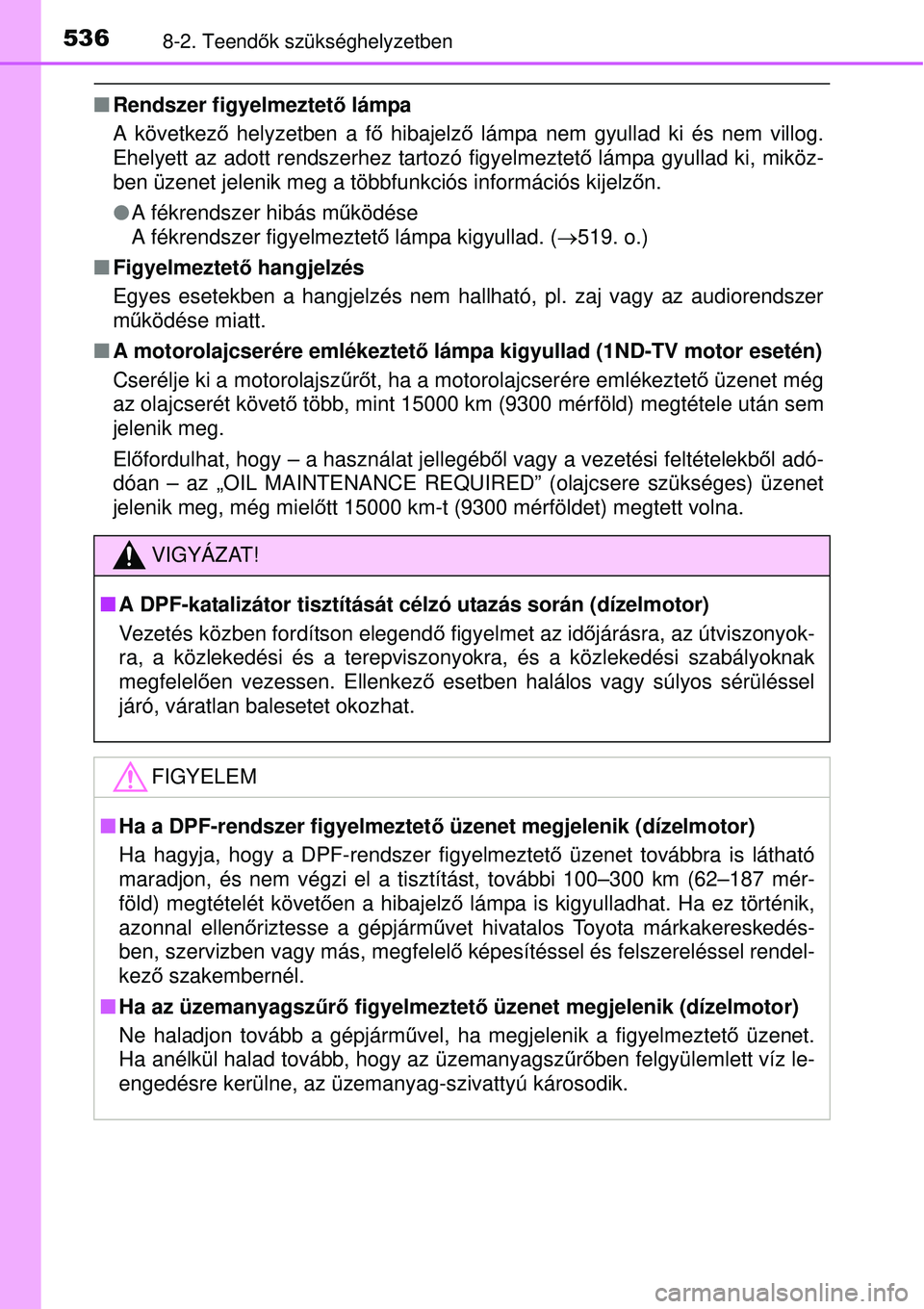TOYOTA AURIS 2016 Kezelési útmutató (in Hungarian) 5368-2. Teendők szükséghelyzetben
Rendszer figyelmeztet ő lámpa
A következ ő helyzetben a fő hibajelző lámpa nem gyullad ki és nem villog.
Ehelyett az adott rendszerhez tartozó figyel TOYOTA AURIS 2016 Kezelési útmutató (in Hungarian) 5368-2. Teendők szükséghelyzetben
Rendszer figyelmeztet ő lámpa
A következ ő helyzetben a fő hibajelző lámpa nem gyullad ki és nem villog.
Ehelyett az adott rendszerhez tartozó figyel