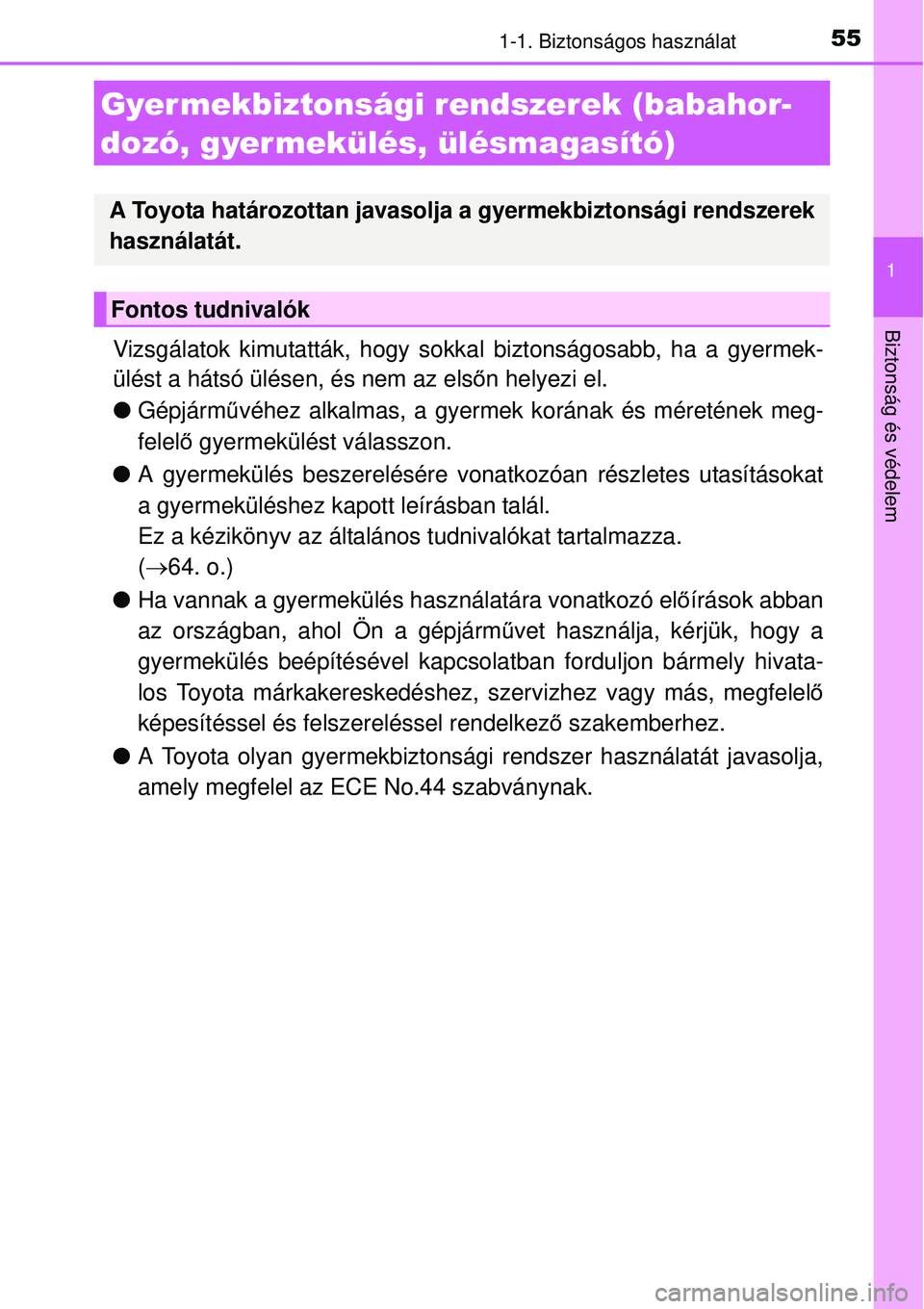 TOYOTA AURIS 2016 Kezelési útmutató (in Hungarian) 551-1. Biztonságos használat
1
Biztonság és védelem
Vizsgálatok kimutatták, hogy sokkal biztonságosabb, ha a gyermek-
ülést a hátsó ülésen, és nem az elsőn helyezi el.
Gépjárm ű TOYOTA AURIS 2016 Kezelési útmutató (in Hungarian) 551-1. Biztonságos használat
1
Biztonság és védelem
Vizsgálatok kimutatták, hogy sokkal biztonságosabb, ha a gyermek-
ülést a hátsó ülésen, és nem az elsőn helyezi el.
Gépjárm ű